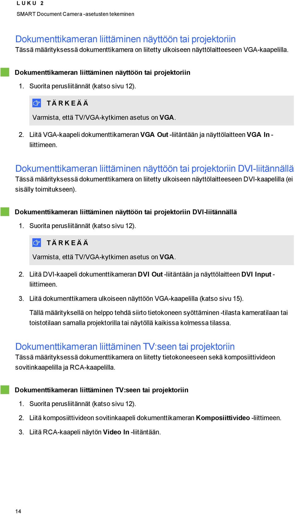 Liitä VGA-kaapeli dkumenttikameran VGA Out -liitäntään ja näyttölaitteen VGA In - liittimeen.