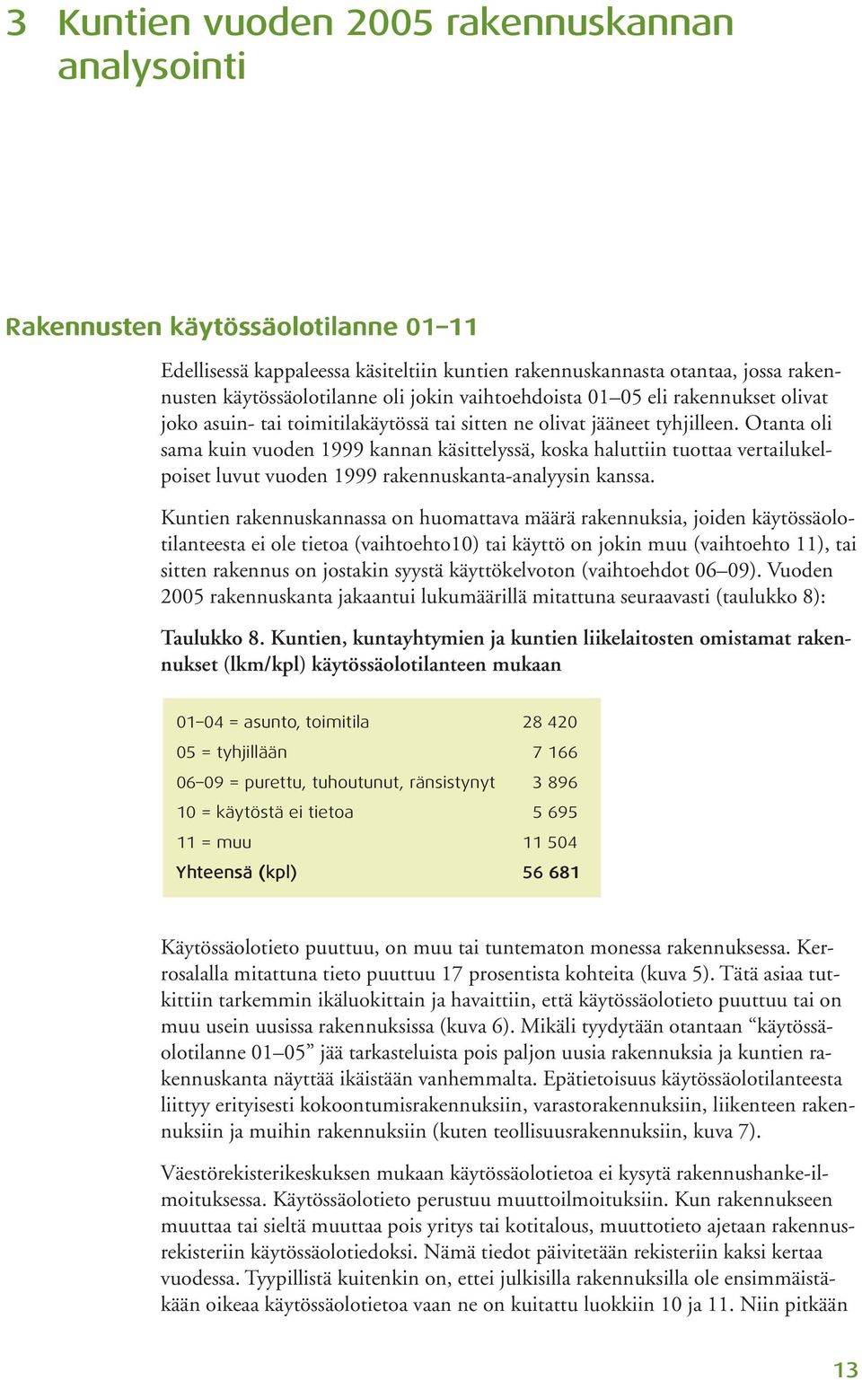 Otanta oli sama kuin vuoden 1999 kannan käsittelyssä, koska haluttiin tuottaa vertailukelpoiset luvut vuoden 1999 rakennuskanta-analyysin kanssa.