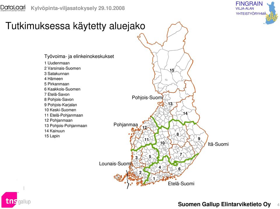 Satakunnan Hämeen 5 Pirkanmaan 6 Kaakkois-Suomen 7 Etelä-Savon 8 Pohjois-Savon 9 Pohjois-Karjalan 10