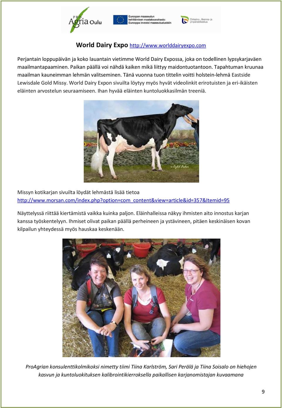 World Dairy Expon sivuilta löytyy myös hyvät videolinkit erirotuisten ja eri-ikäisten eläinten arvostelun seuraamiseen. Ihan hyvää eläinten kuntoluokkasilmän treeniä.