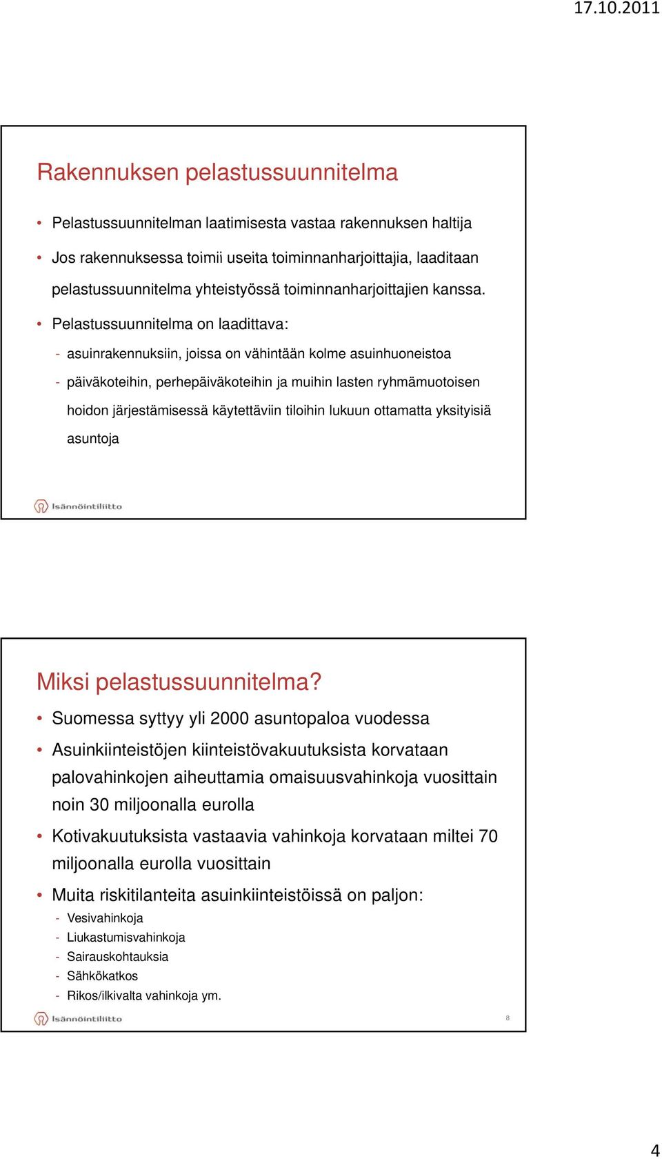 Pelastussuunnitelma on laadittava: - asuinrakennuksiin, joissa on vähintään kolme asuinhuoneistoa - päiväkoteihin, perhepäiväkoteihin p ja muihin lasten ryhmämuotoisen hoidon järjestämisessä