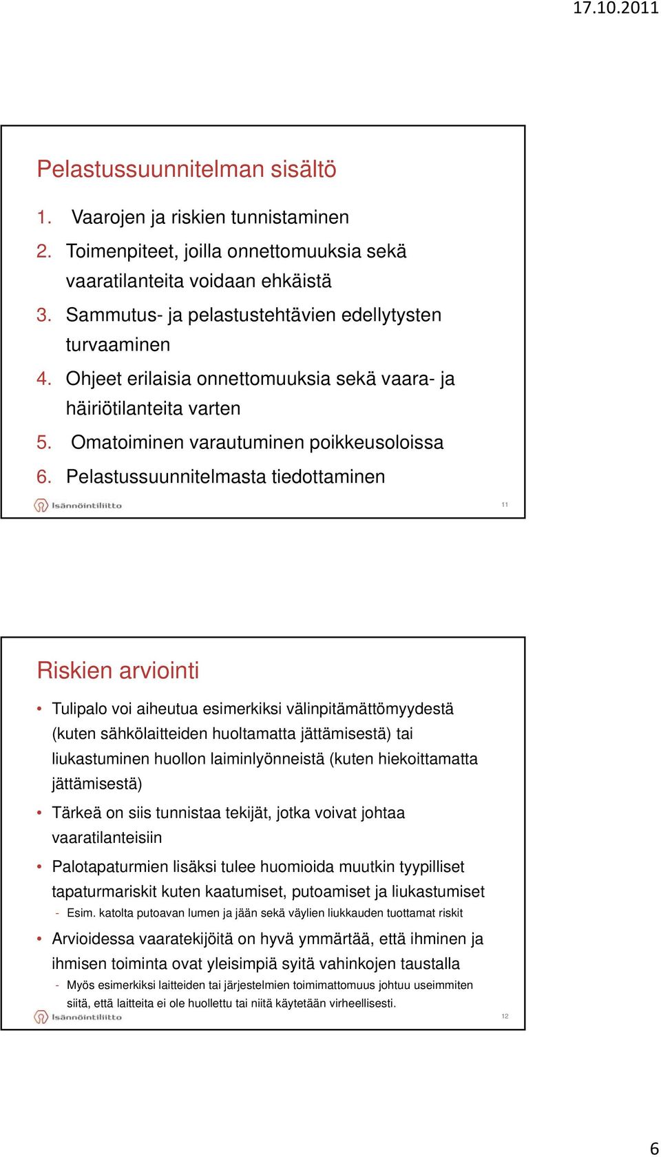 Pelastussuunnitelmasta tiedottaminen 11 Riskien arviointi Tulipalo voi aiheutua esimerkiksi välinpitämättömyydestä (kuten sähkölaitteiden huoltamatta jättämisestä) tai liukastuminen huollon