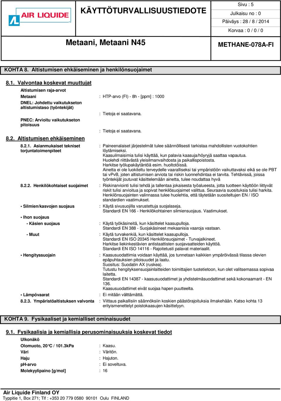 PNEC: Arvioitu vaikutukseton pitoisuus : Tietoja ei saatavana. 8.2. Altistumisen ehkäiseminen 8.2.1.