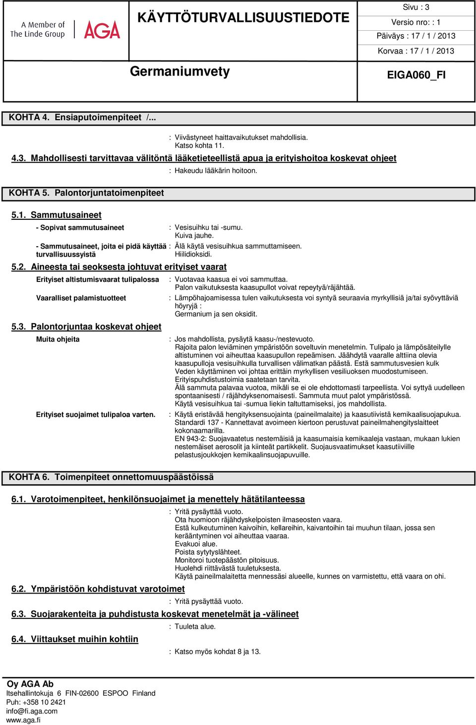 turvallisuussyistä Hiilidioksidi. 5.2. Aineesta tai seoksesta johtuvat erityiset vaarat Erityiset altistumisvaarat tulipalossa Vaaralliset palamistuotteet 5.3.