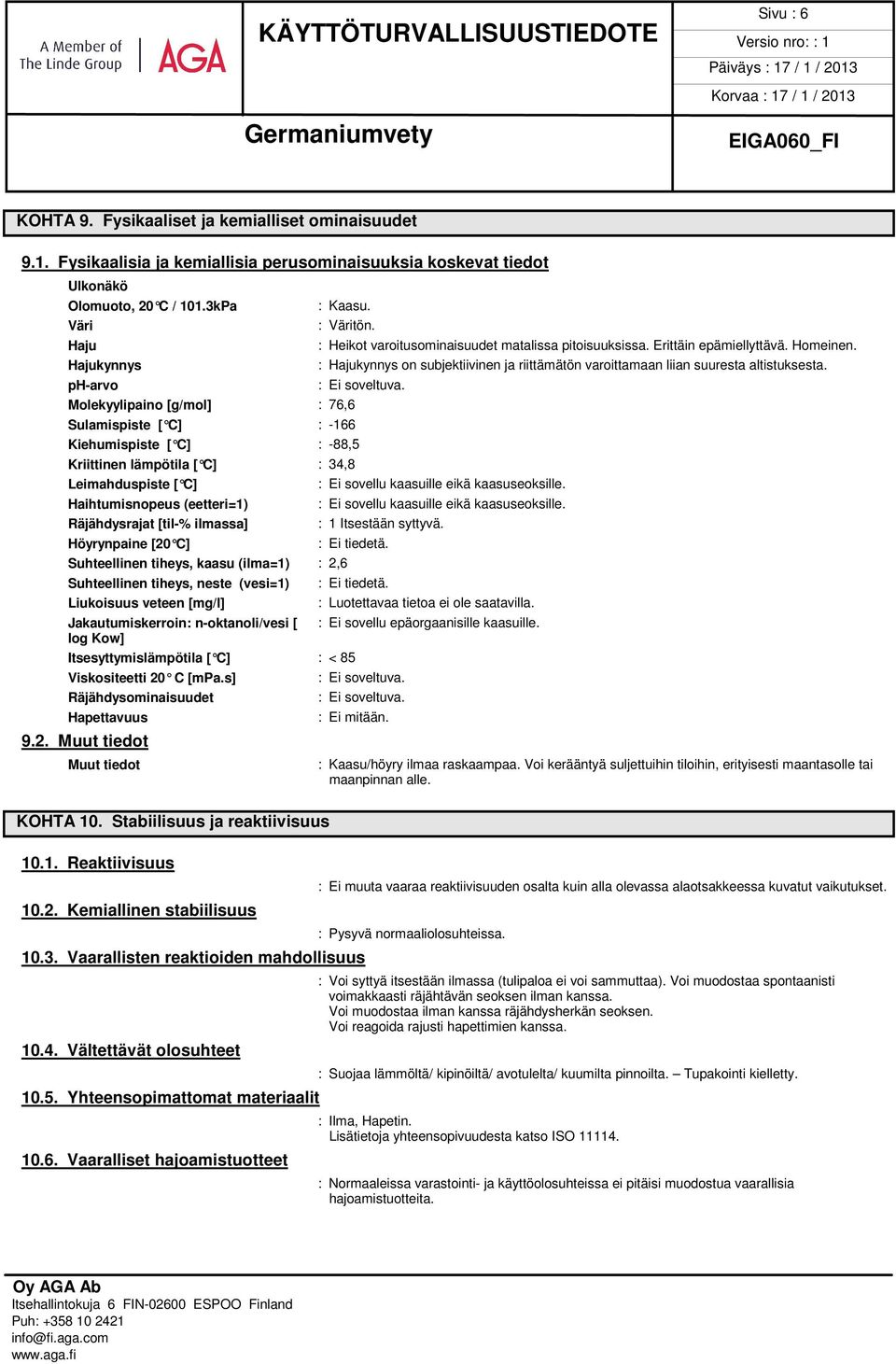 Molekyylipaino [g/mol] : 76,6 Sulamispiste [ C] : -166 Kiehumispiste [ C] : -88,5 Kriittinen lämpötila [ C] : 34,8 Leimahduspiste [ C] Haihtumisnopeus (eetteri=1) Räjähdysrajat [til-% ilmassa]