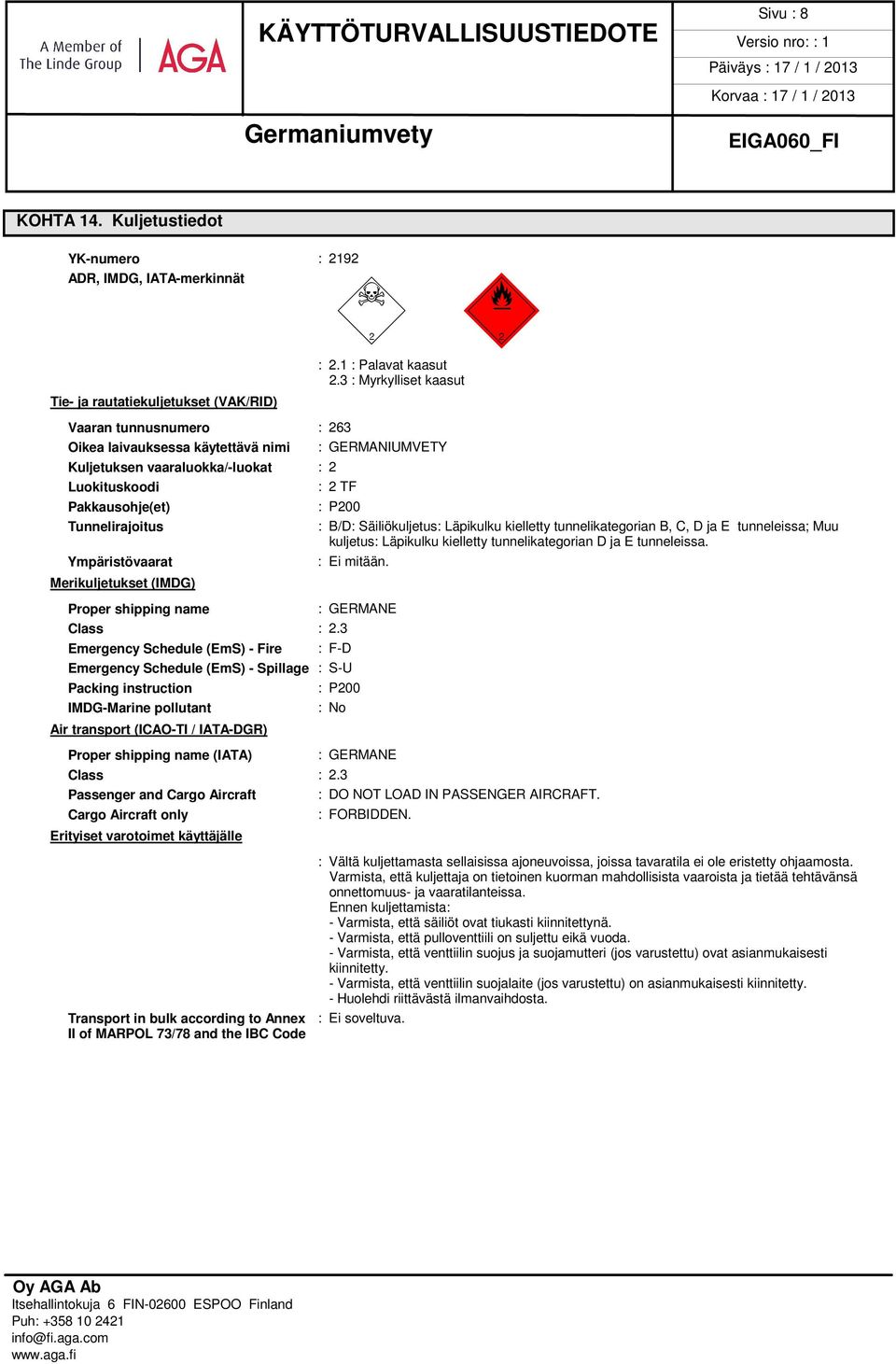 Merikuljetukset (IMDG) : 2 TF : P200 : B/D: Säiliökuljetus: Läpikulku kielletty tunnelikategorian B, C, D ja E tunneleissa; Muu kuljetus: Läpikulku kielletty tunnelikategorian D ja E tunneleissa.