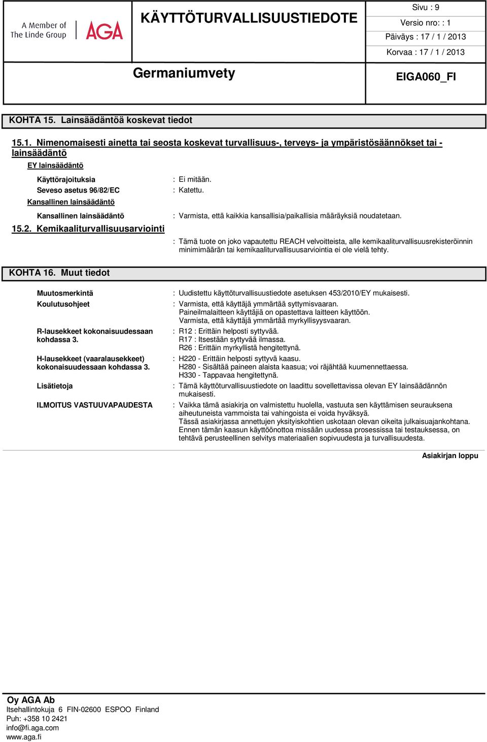 .1. Nimenomaisesti ainetta tai seosta koskevat turvallisuus-, terveys- ja ympäristösäännökset tai - lainsäädäntö EY lainsäädäntö Käyttörajoituksia Seveso asetus 96/82/EC Kansallinen lainsäädäntö