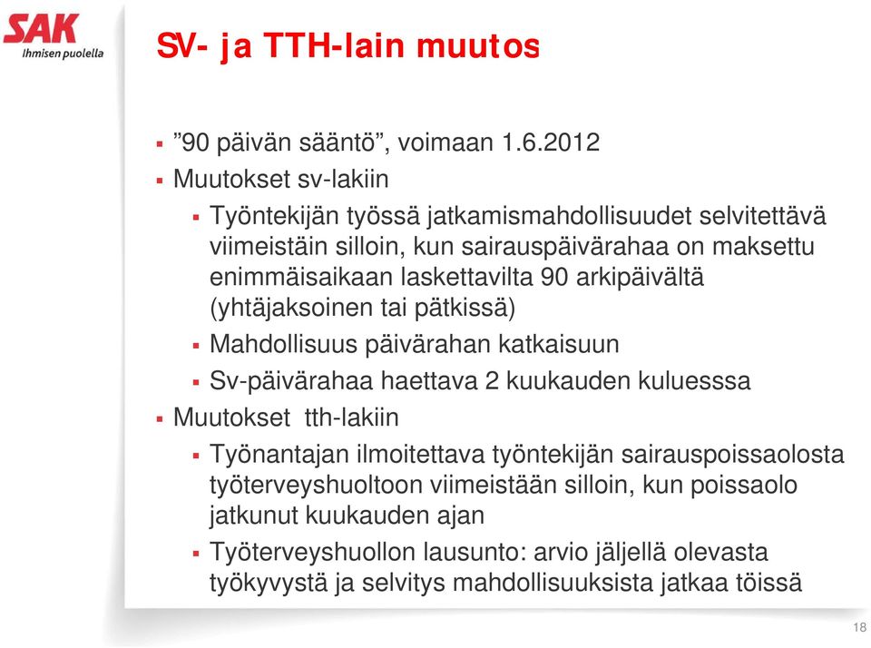 laskettavilta 90 arkipäivältä (yhtäjaksoinen tai pätkissä) Mahdollisuus päivärahan katkaisuun Sv-päivärahaa haettava 2 kuukauden kuluesssa Muutokset