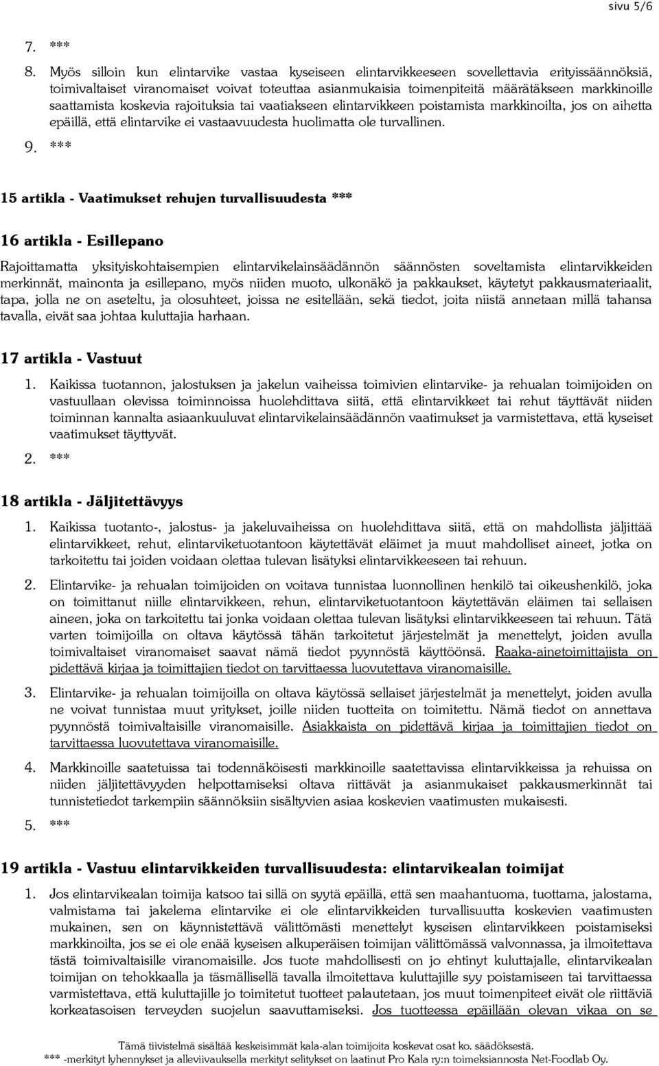 saattamista koskevia rajoituksia tai vaatiakseen elintarvikkeen poistamista markkinoilta, jos on aihetta epäillä, että elintarvike ei vastaavuudesta huolimatta ole turvallinen. 9.