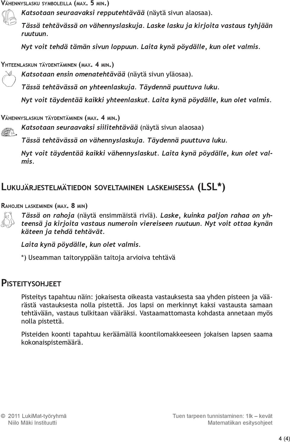 Tässä tehtävässä on yhteenlaskuja. Täydennä puuttuva luku. Nyt voit täydentää kaikki yhteenlaskut. Laita kynä pöydälle, kun olet valmis. Vähennyslaskun täydentäminen (max. 4 min.