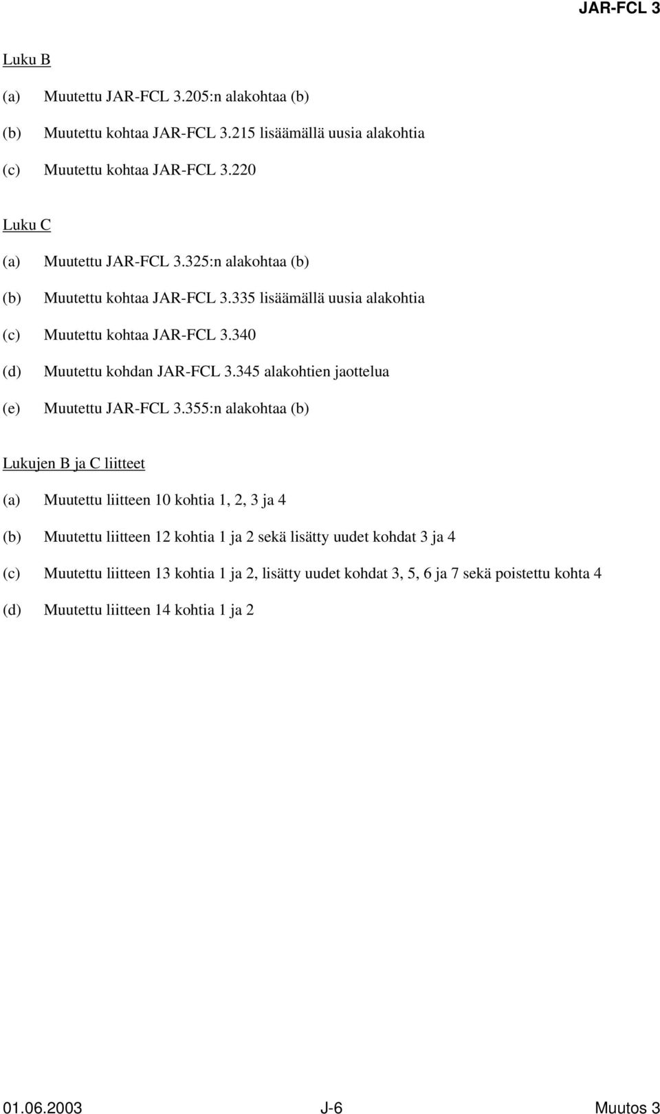 340 (d) (e) Muutettu kohdan JAR-FCL 3.345 alakohtien jaottelua Muutettu JAR-FCL 3.