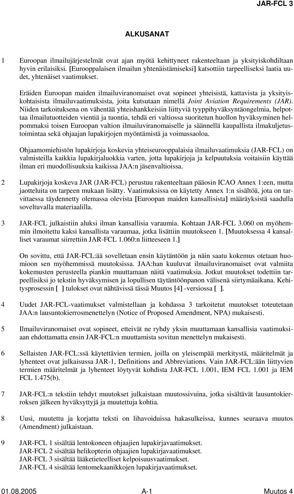 Eräiden Euroopan maiden ilmailuviranomaiset ovat sopineet yhteisistä, kattavista ja yksityiskohtaisista ilmailuvaatimuksista, joita kutsutaan nimellä Joint Aviation Requirements (JAR).