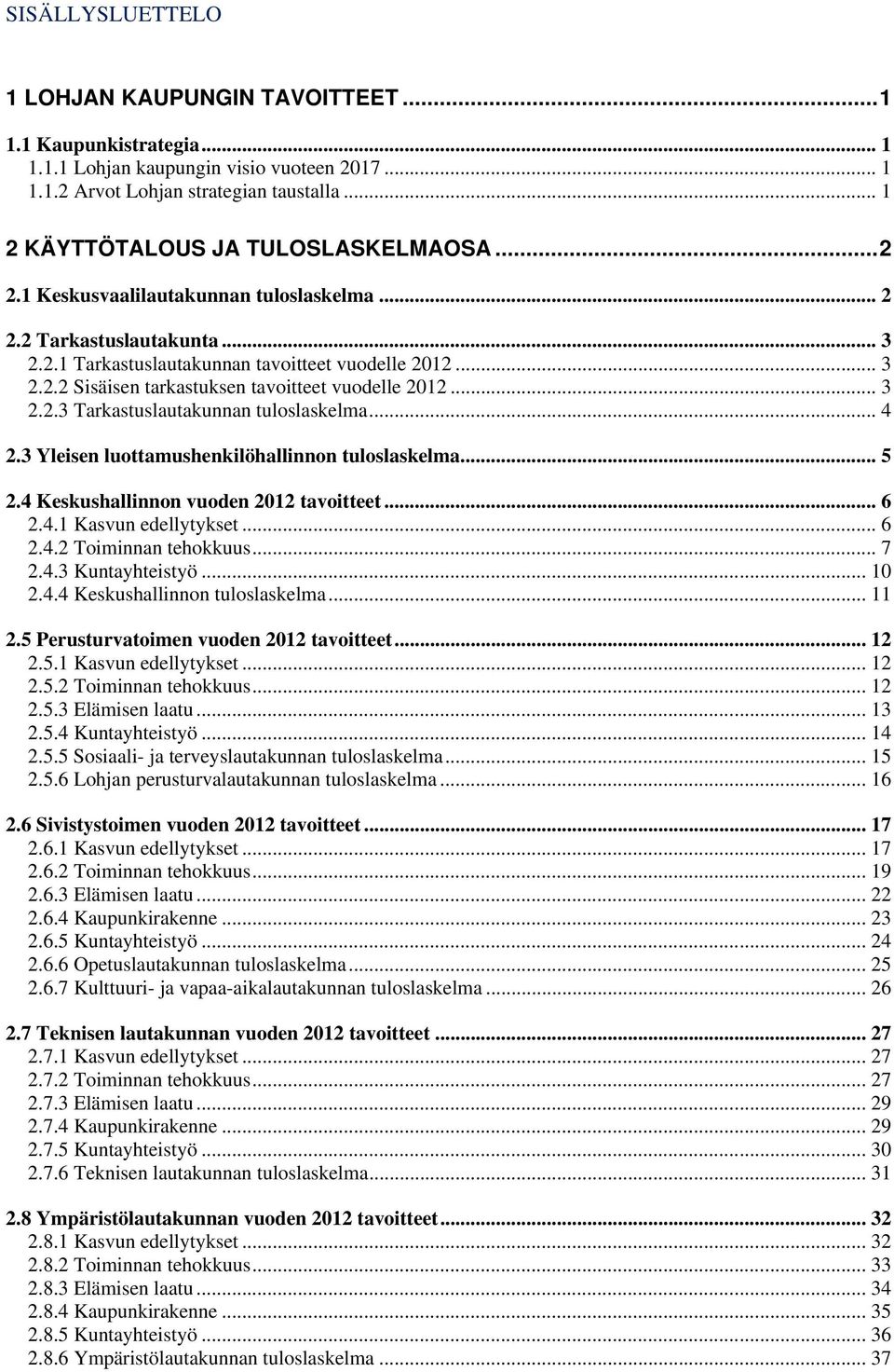 .. 3 2.2.3 Tarkastuslautakunnan tuloslaskelma... 4 2.3 Yleisen luottamushenkilöhallinnon tuloslaskelma... 5 2.4 Keskushallinnon vuoden 2012 tavoitteet... 6 2.4.1 Kasvun edellytykset... 6 2.4.2 Toiminnan tehokkuus.