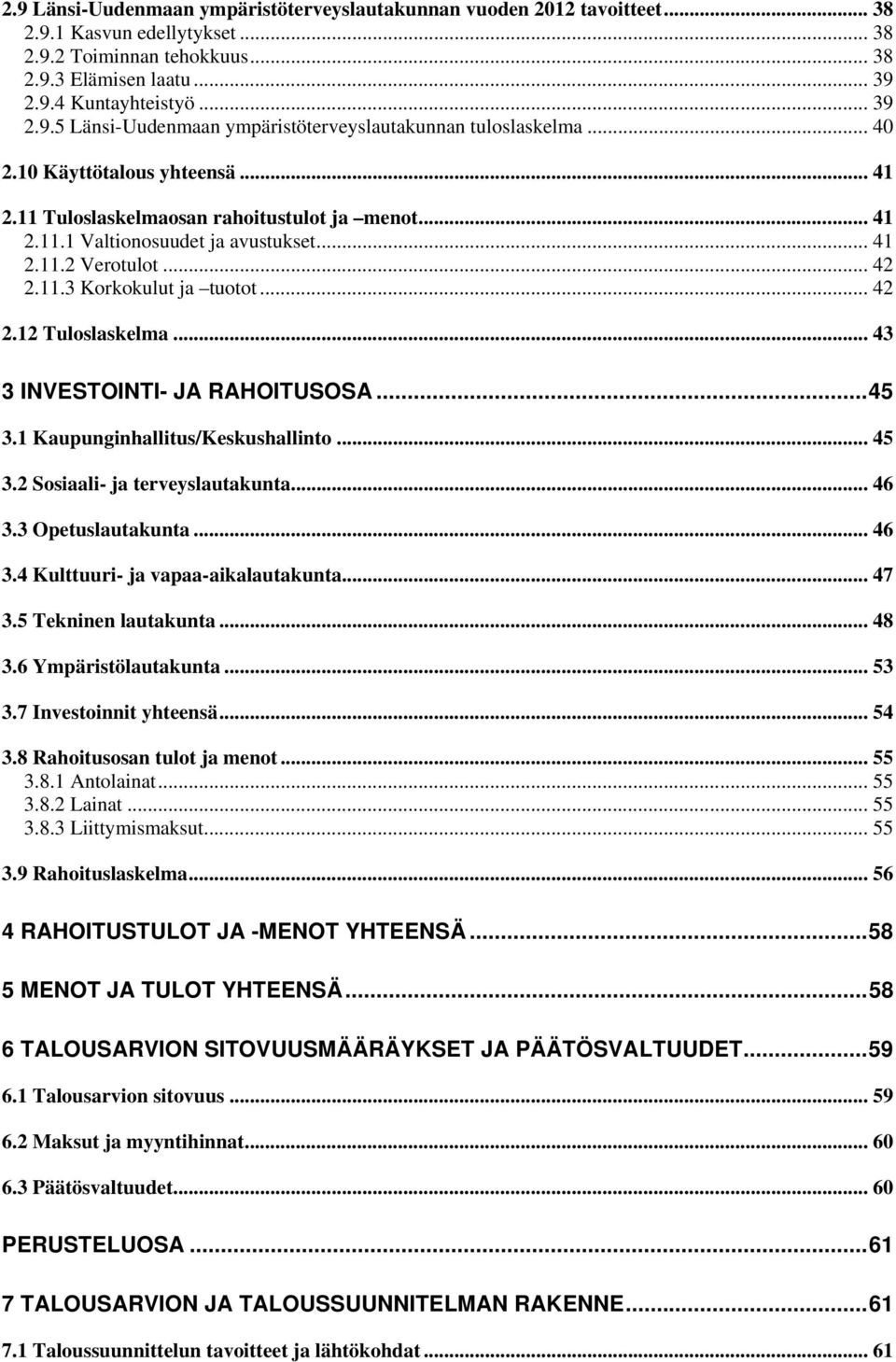 .. 43 3 INVESTOINTI- JA RAHOITUSOSA... 45 3.1 Kaupunginhallitus/Keskushallinto... 45 3.2 Sosiaali- ja terveyslautakunta... 46 3.3 Opetuslautakunta... 46 3.4 Kulttuuri- ja vapaa-aikalautakunta... 47 3.
