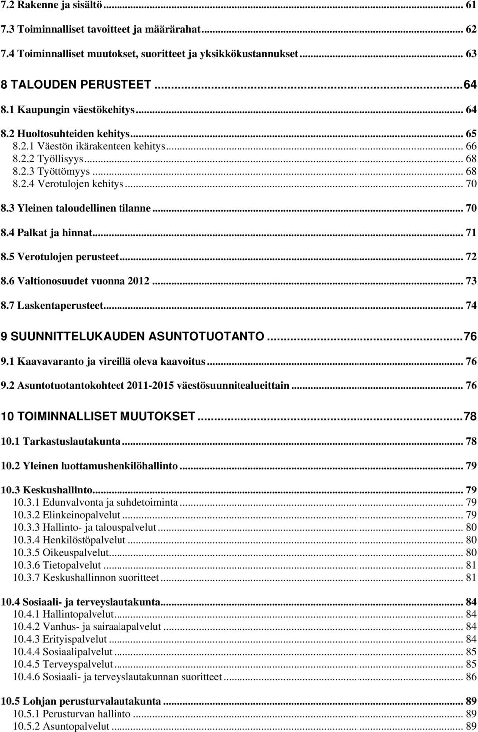 3 Yleinen taloudellinen tilanne... 70 8.4 Palkat ja hinnat... 71 8.5 Verotulojen perusteet... 72 8.6 Valtionosuudet vuonna 2012... 73 8.7 Laskentaperusteet... 74 9 SUUNNITTELUKAUDEN ASUNTOTUOTANTO.