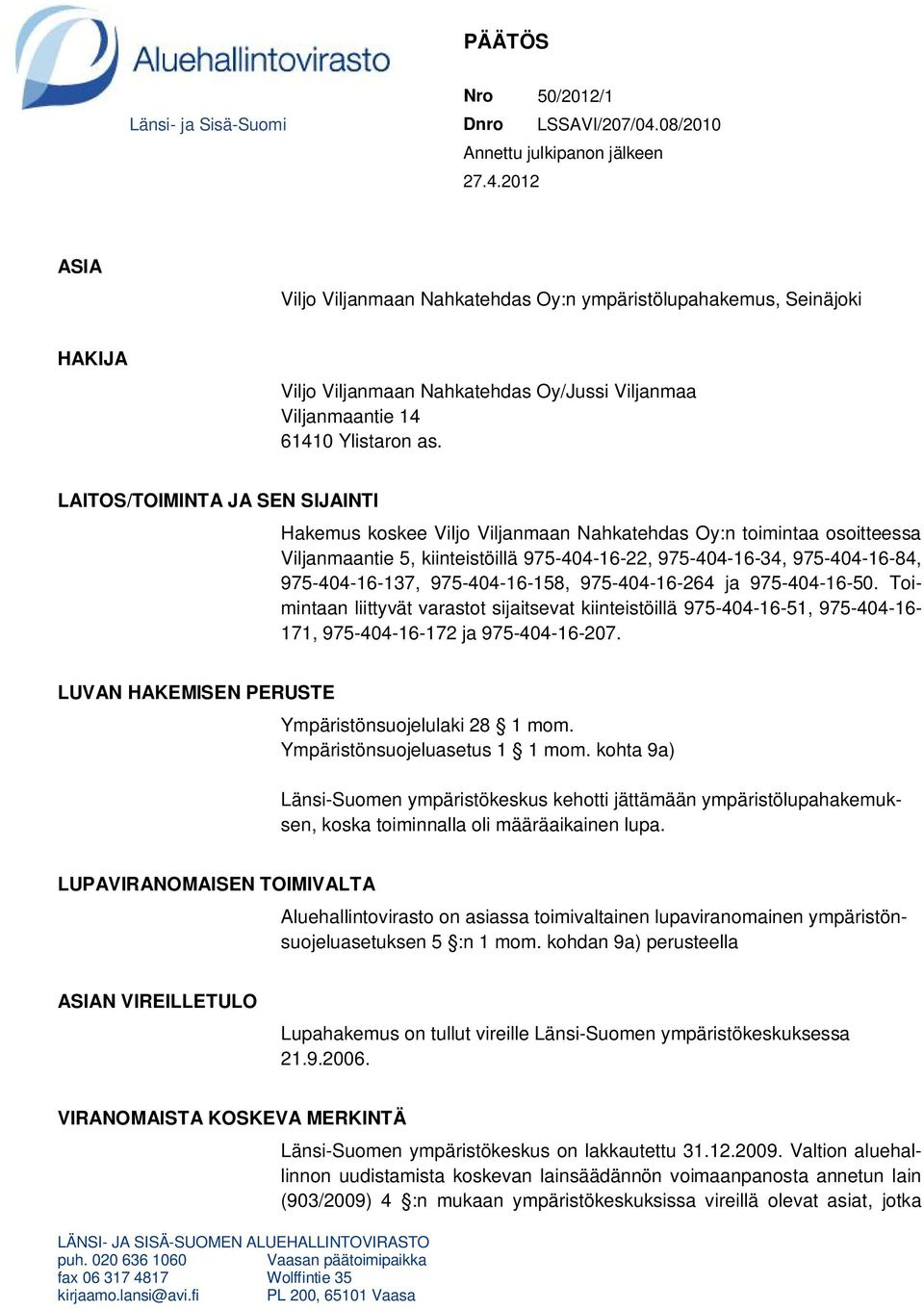 2012 ASIA Viljo Viljanmaan Nahkatehdas Oy:n ympäristölupahakemus, Seinäjoki HAKIJA Viljo Viljanmaan Nahkatehdas Oy/Jussi Viljanmaa Viljanmaantie 14 61410 Ylistaron as.