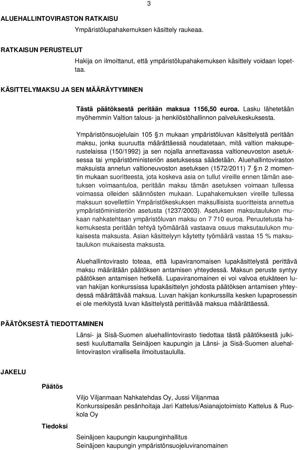 Ympäristönsuojelulain 105 :n mukaan ympäristöluvan käsittelystä peritään maksu, jonka suuruutta määrättäessä noudatetaan, mitä valtion maksuperustelaissa (150/1992) ja sen nojalla annettavassa