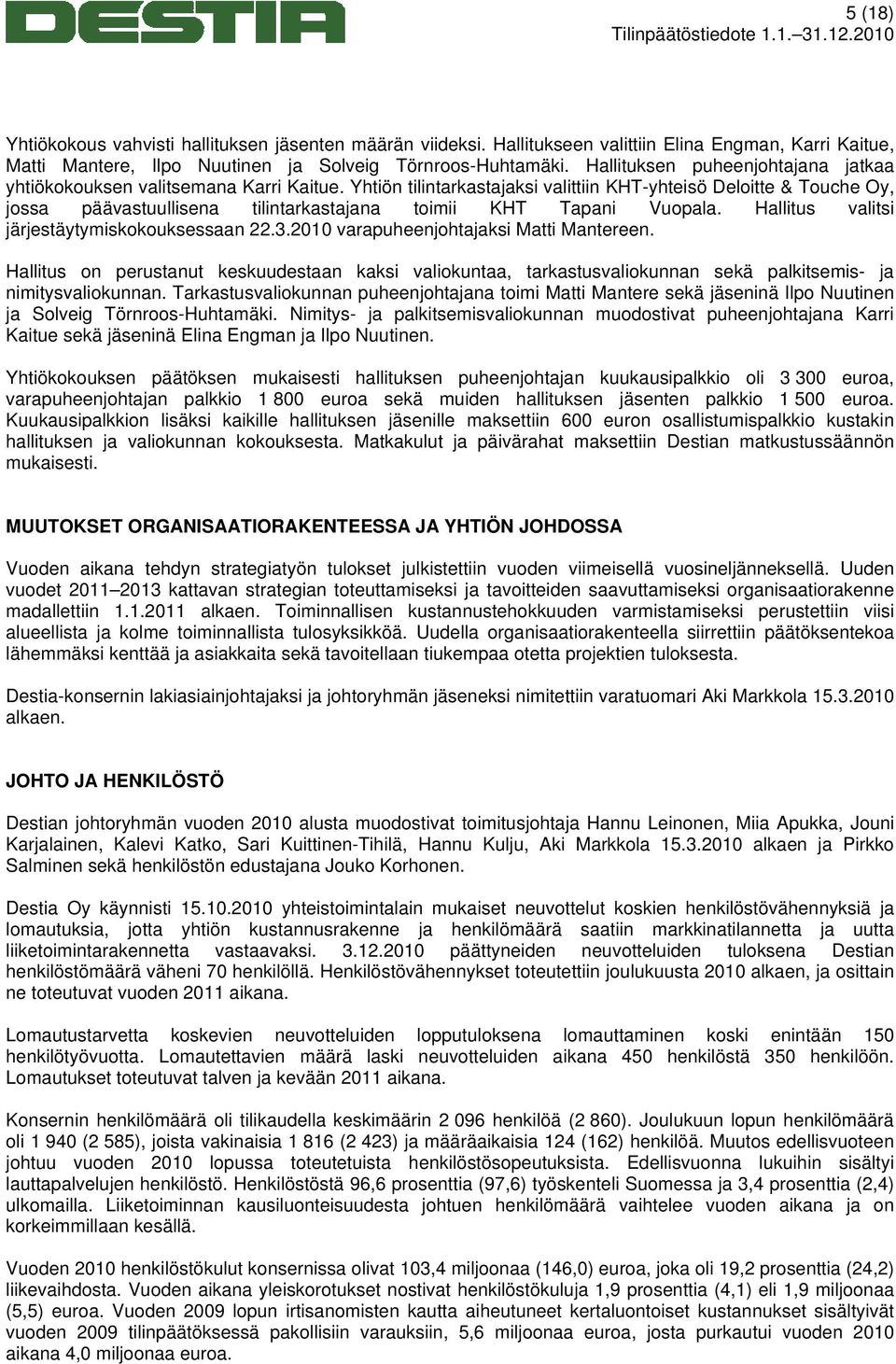 Yhtiön tilintarkastajaksi valittiin KHT-yhteisö Deloitte & Touche Oy, jossa päävastuullisena tilintarkastajana toimii KHT Tapani Vuopala. Hallitus valitsi järjestäytymiskokouksessaan 22.3.