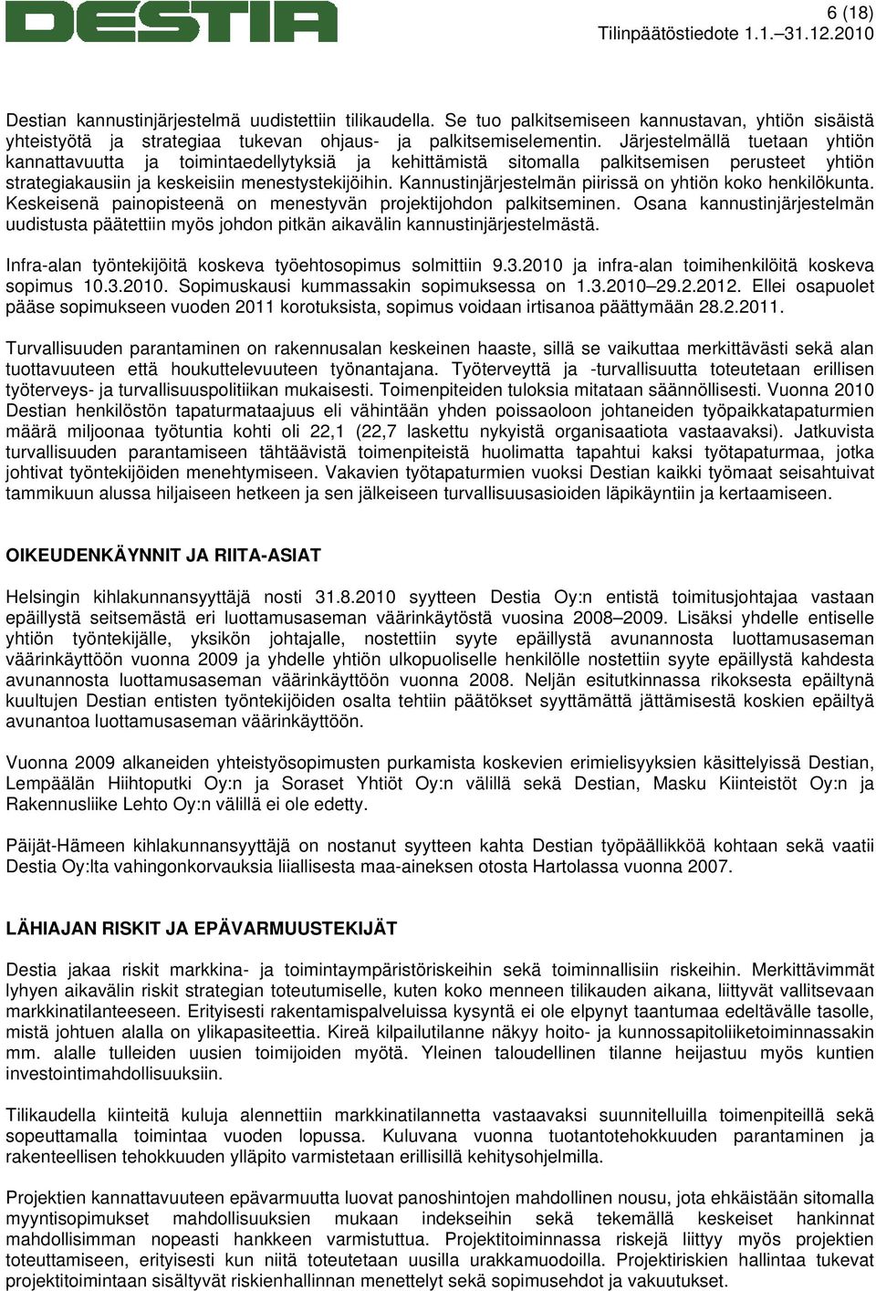 Kannustinjärjestelmän piirissä on yhtiön koko henkilökunta. Keskeisenä painopisteenä on menestyvän projektijohdon palkitseminen.