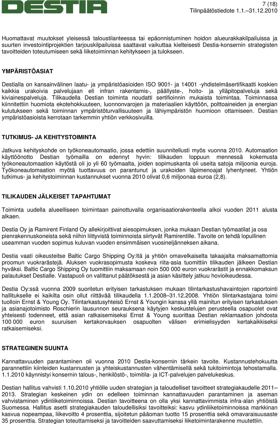 YMPÄRISTÖASIAT Destialla on kansainvälinen laatu- ja ympäristöasioiden ISO 9001- ja 14001 -yhdistelmäsertifikaatti koskien kaikkia urakoivia palvelujaan eli infran rakentamis-, päällyste-, hoito- ja
