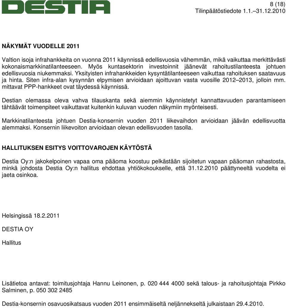 Siten infra-alan kysynnän elpymisen arvioidaan ajoittuvan vasta vuosille 2012 2013, jolloin mm. mittavat PPP-hankkeet ovat täydessä käynnissä.
