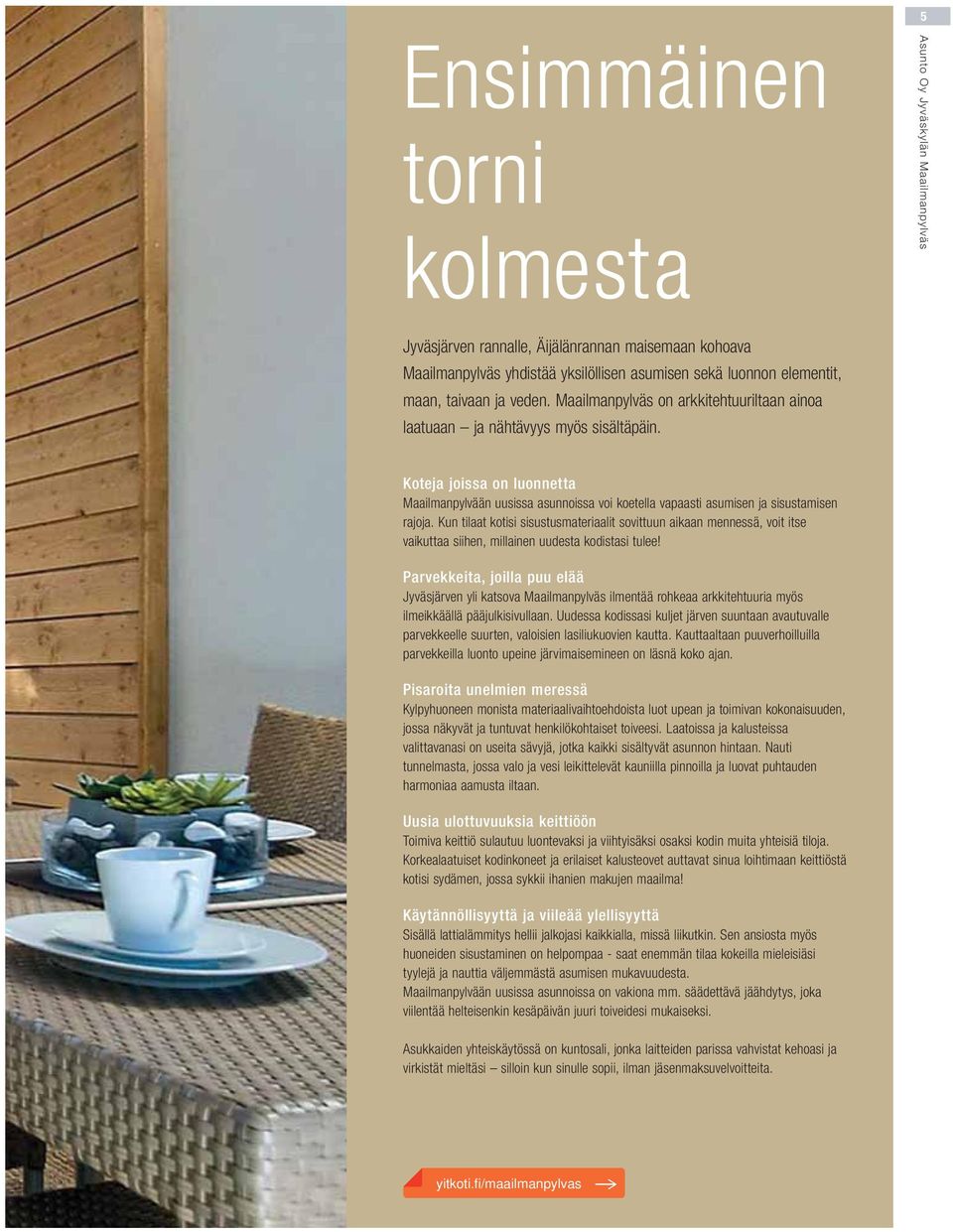 un tilaat kotisi sisustusmateriaalit sovittuun aikaan mennessä, voit itse vaikuttaa siihen, millainen uudesta kodistasi tulee!