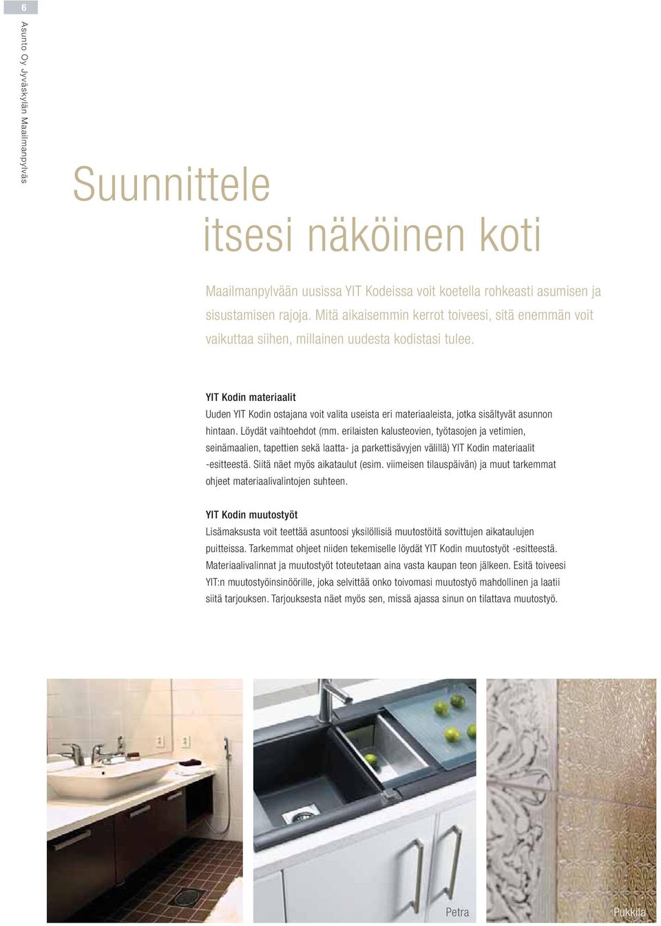 YIT odin materiaalit Uuden YIT odin ostajana voit valita useista eri materiaaleista, jotka sisältyvät asunnon hintaan. Löydät vaihtoehdot (mm.