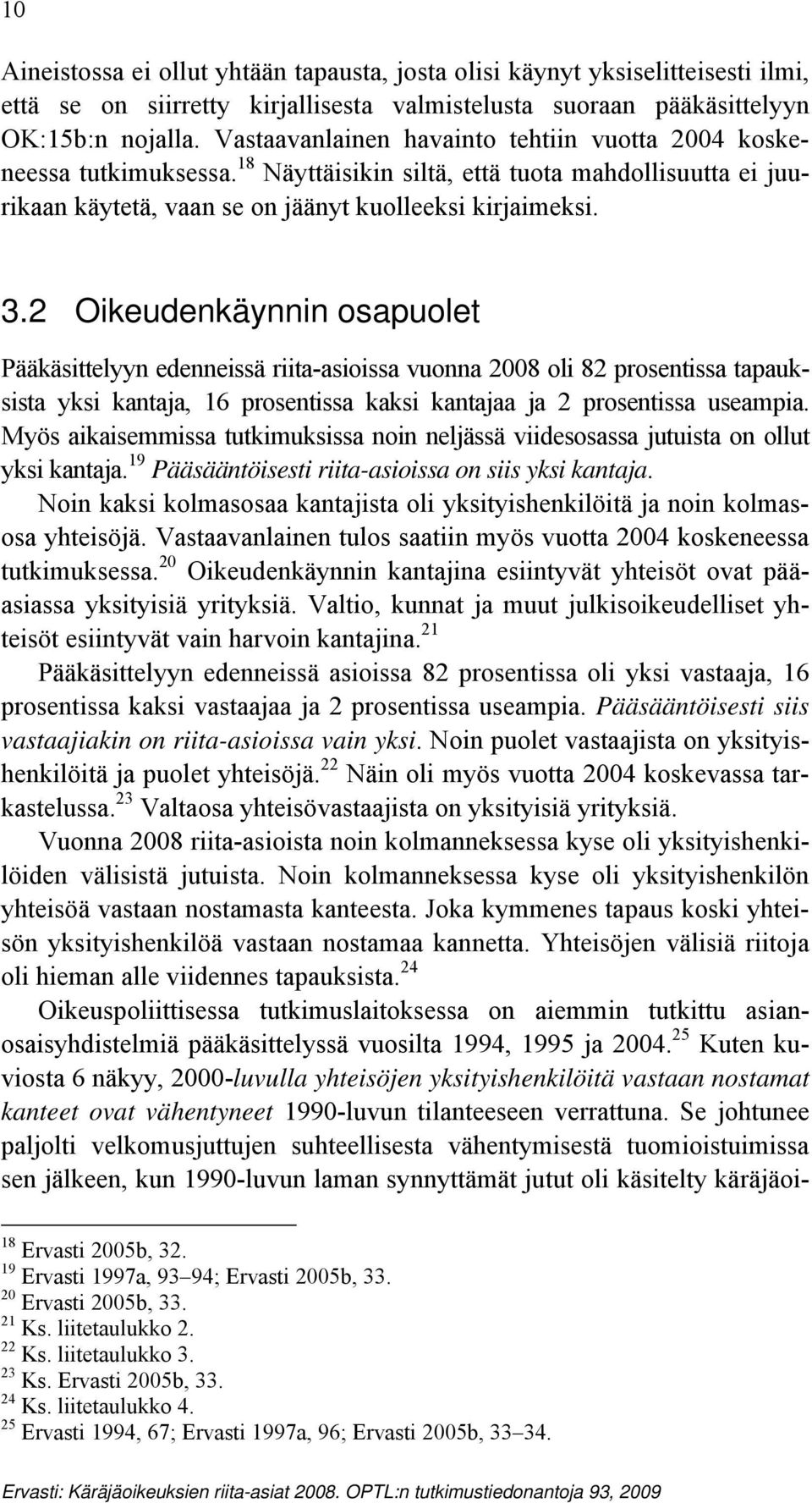 2 Oikeudenkäynnin osapuolet Pääkäsittelyyn edenneissä riita-asioissa vuonna 2008 oli 82 prosentissa tapauksista yksi kantaja, 16 prosentissa kaksi kantajaa ja 2 prosentissa useampia.