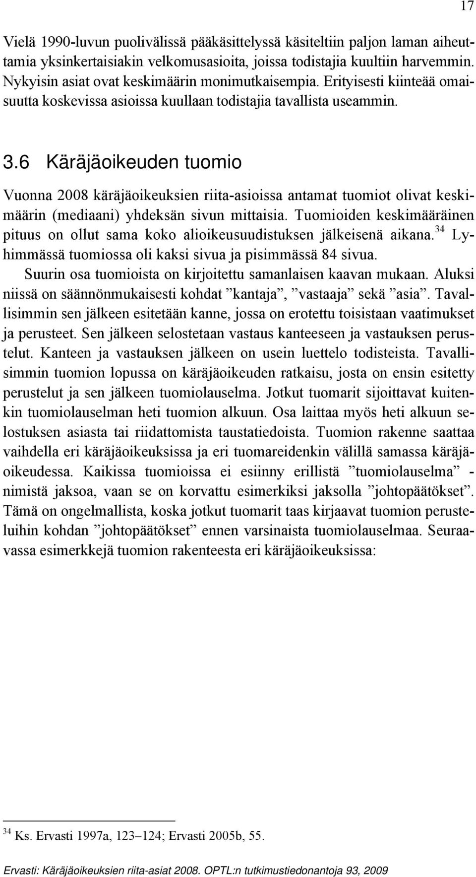 6 Käräjäoikeuden tuomio Vuonna 2008 käräjäoikeuksien riita-asioissa antamat tuomiot olivat keskimäärin (mediaani) yhdeksän sivun mittaisia.