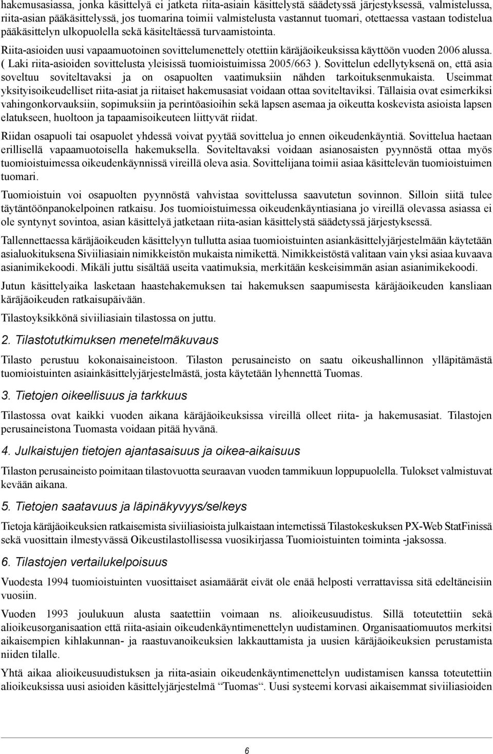 Riita-asioiden uusi vapaamuotoinen sovittelumenettely otettiin käräjäoikeuksissa käyttöön vuoden 2006 alussa. ( Laki riita-asioiden sovittelusta yleisissä tuomioistuimissa 2005/663 ).