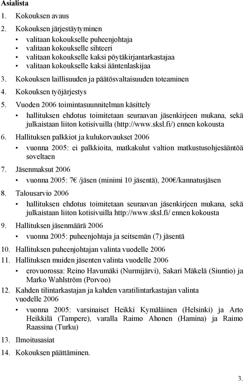 Kokouksen laillisuuden ja päätösvaltaisuuden toteaminen 4. Kokouksen työjärjestys 5.