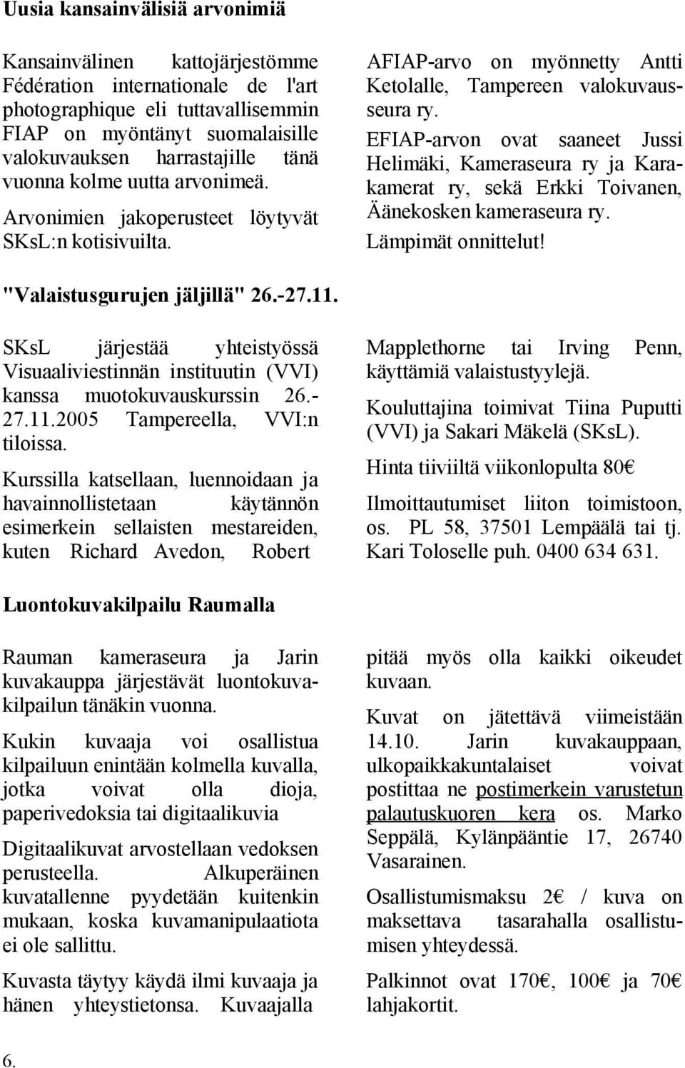 EFIAP-arvon ovat saaneet Jussi Helimäki, Kameraseura ry ja Karakamerat ry, sekä Erkki Toivanen, Äänekosken kameraseura ry. Lämpimät onnittelut! "Valaistusgurujen jäljillä" 26.-27.11.