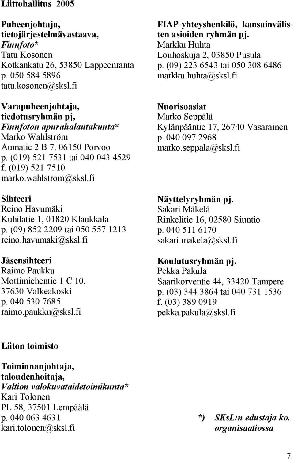 fi Sihteeri Reino Havumäki Kuhilatie 1, 01820 Klaukkala p. (09) 852 2209 tai 050 557 1213 reino.havumaki@sksl.fi Jäsensihteeri Raimo Paukku Mottimiehentie 1 C 10, 37630 Valkeakoski p.