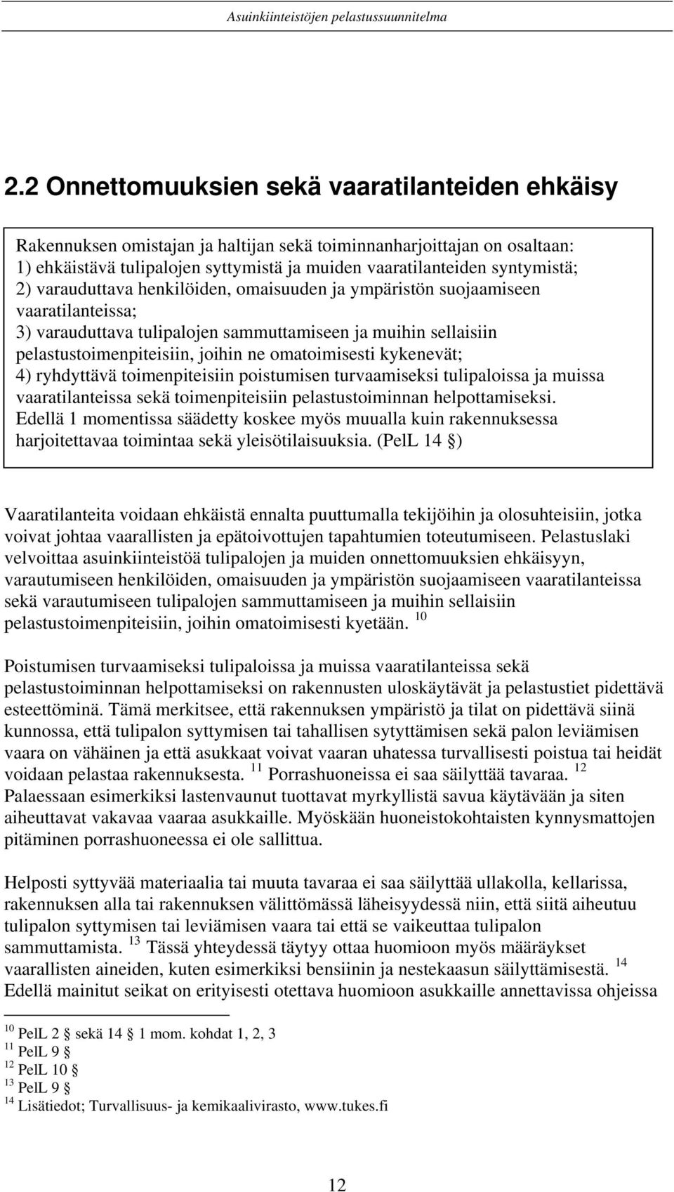 kykenevät; 4) ryhdyttävä toimenpiteisiin poistumisen turvaamiseksi tulipaloissa ja muissa vaaratilanteissa sekä toimenpiteisiin pelastustoiminnan helpottamiseksi.