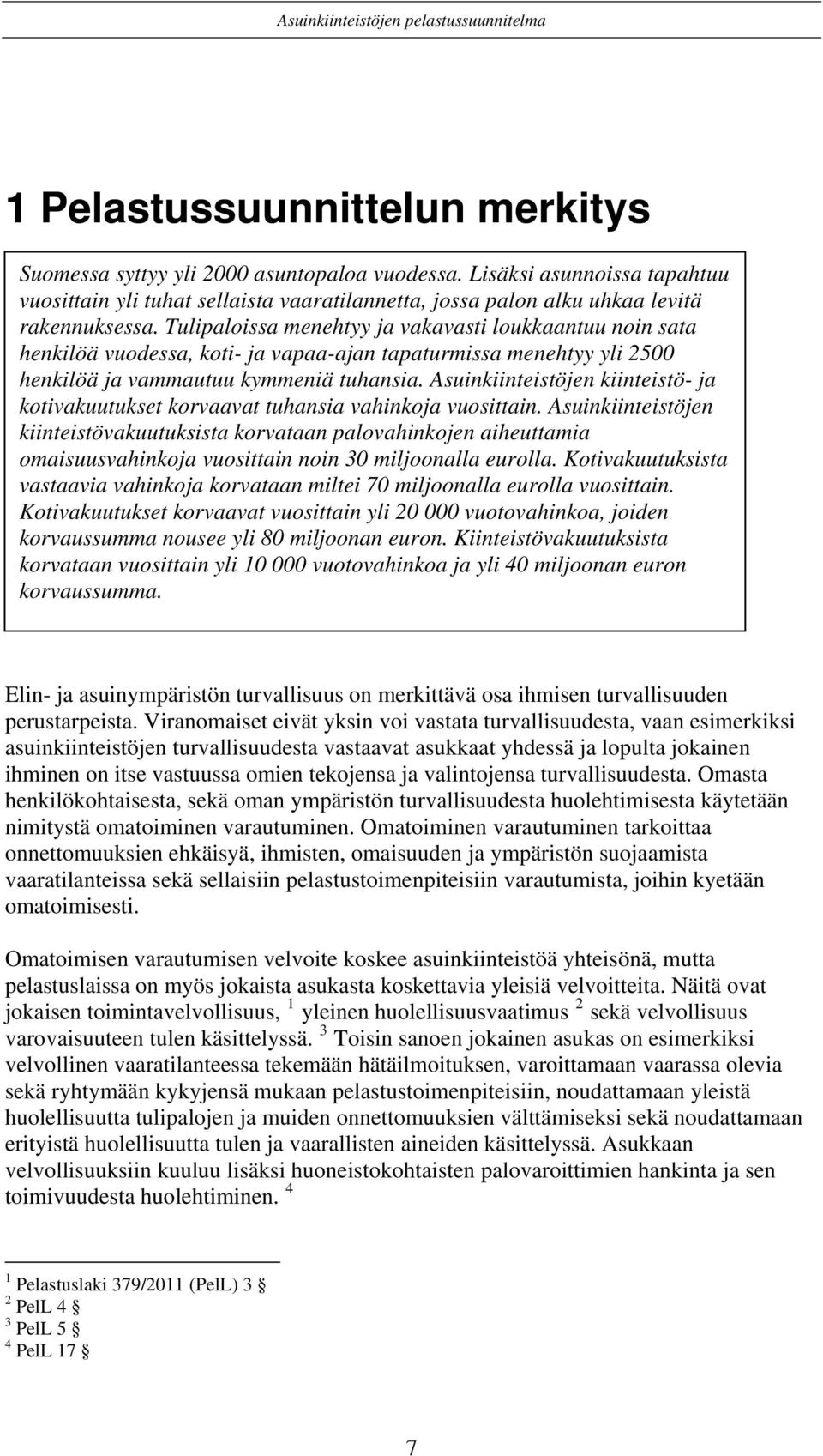 Asuinkiinteistöjen kiinteistö- ja kotivakuutukset korvaavat tuhansia vahinkoja vuosittain.