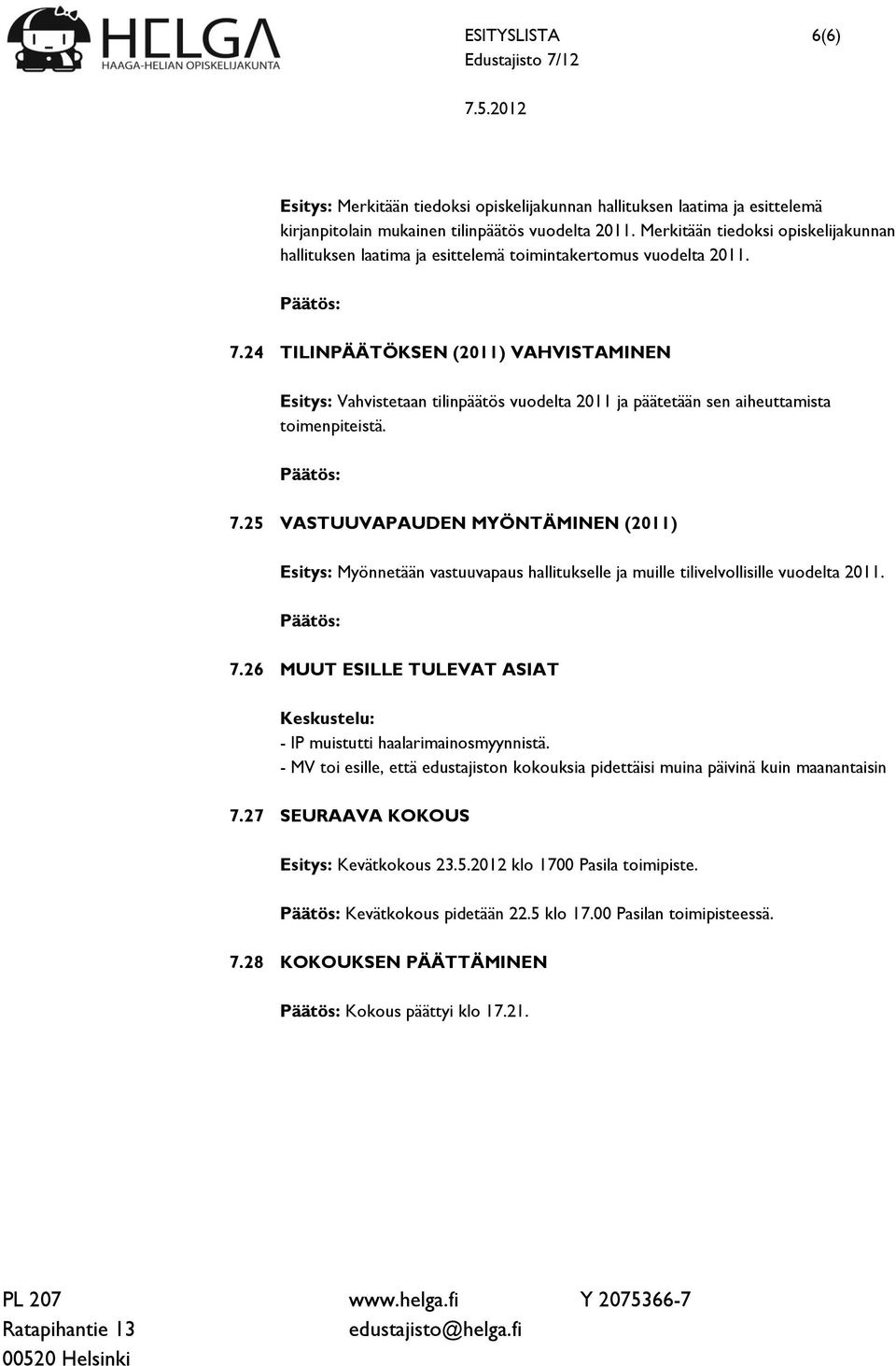 25 VASTUUVAPAUDEN MYÖNTÄMINEN (2011) Esitys: Myönnetään vastuuvapaus hallitukselle ja muille tilivelvollisille vuodelta 2011. 7.