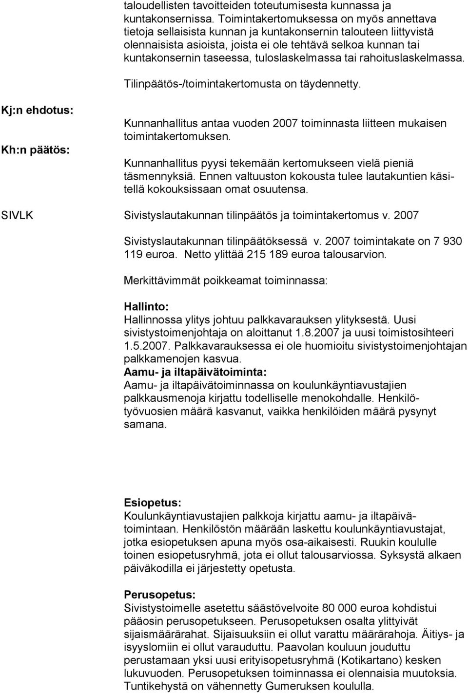 seessa, tu loslaskelmas sa tai rahoituslaskelmassa. Tilinpäätös-/toimintakertomusta on täydennetty. Kunnanhallitus antaa vuoden 2007 toiminnasta liitteen mu kaisen toimintakertomuksen.