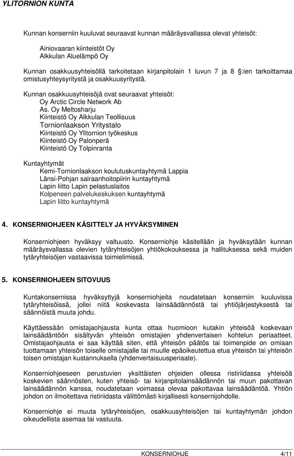 Oy Meltosharju Kiinteistö Oy Alkkulan Teollisuus Tornionlaakson Yritystalo Kiinteistö Oy Ylitornion työkeskus Kiinteistö Oy Palonperä Kiinteistö Oy Tolpinranta Kuntayhtymät Kemi-Tornionlaakson