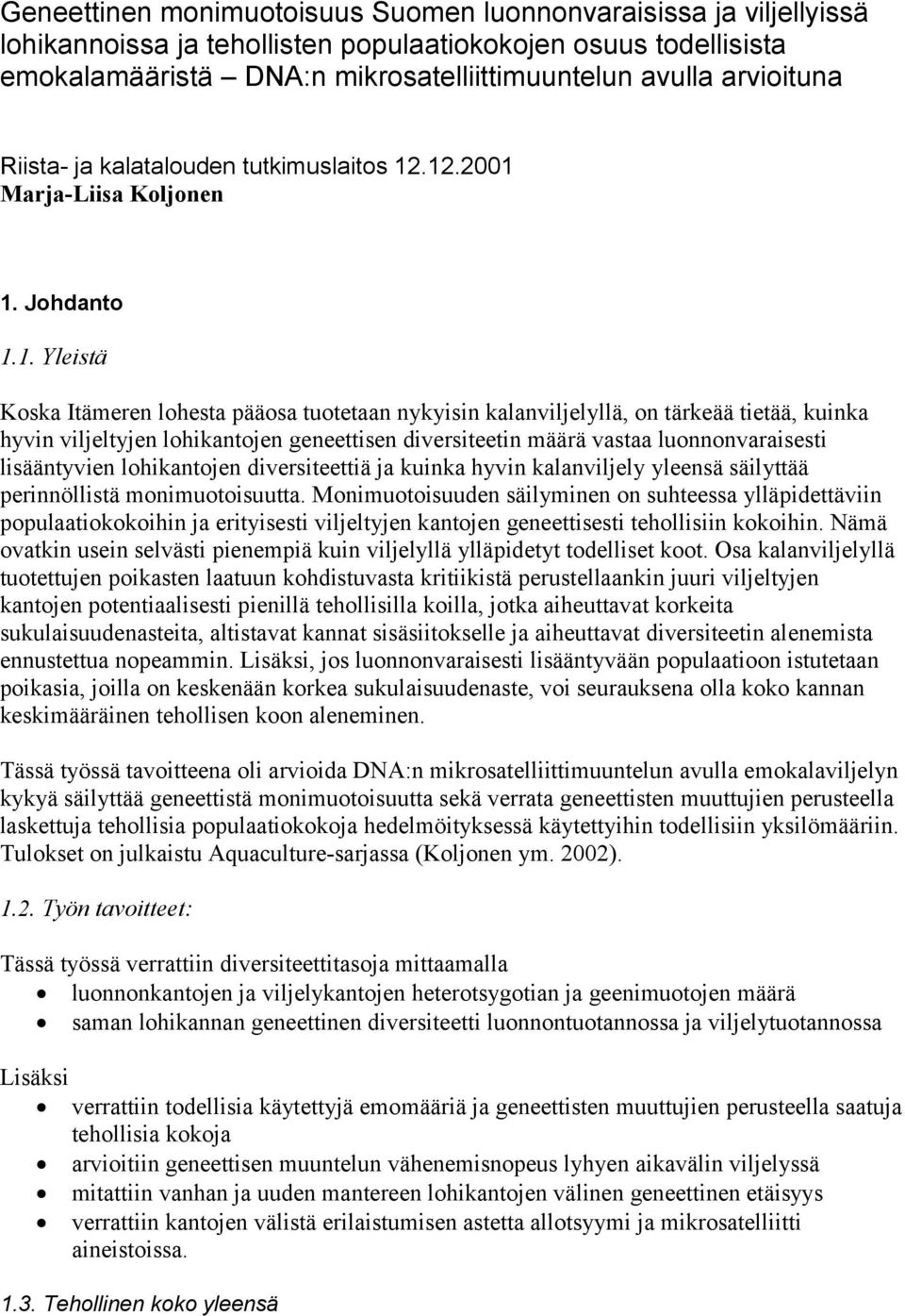 .12.2001 Marja-Liisa Koljonen 1. Johdanto 1.1. Yleistä Koska Itämeren lohesta pääosa tuotetaan nykyisin kalanviljelyllä, on tärkeää tietää, kuinka hyvin viljeltyjen lohikantojen geneettisen