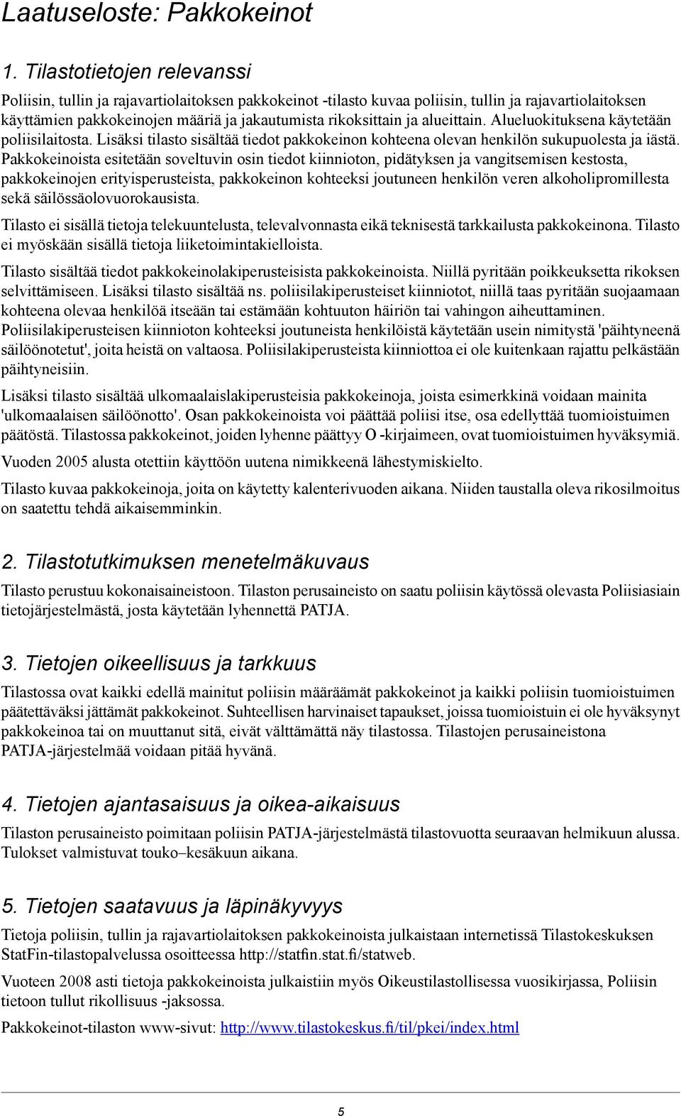 alueittain. Alueluokituksena käytetään poliisilaitosta. Lisäksi tilasto sisältää tiedot pakkokeinon kohteena olevan henkilön sukupuolesta ja iästä.