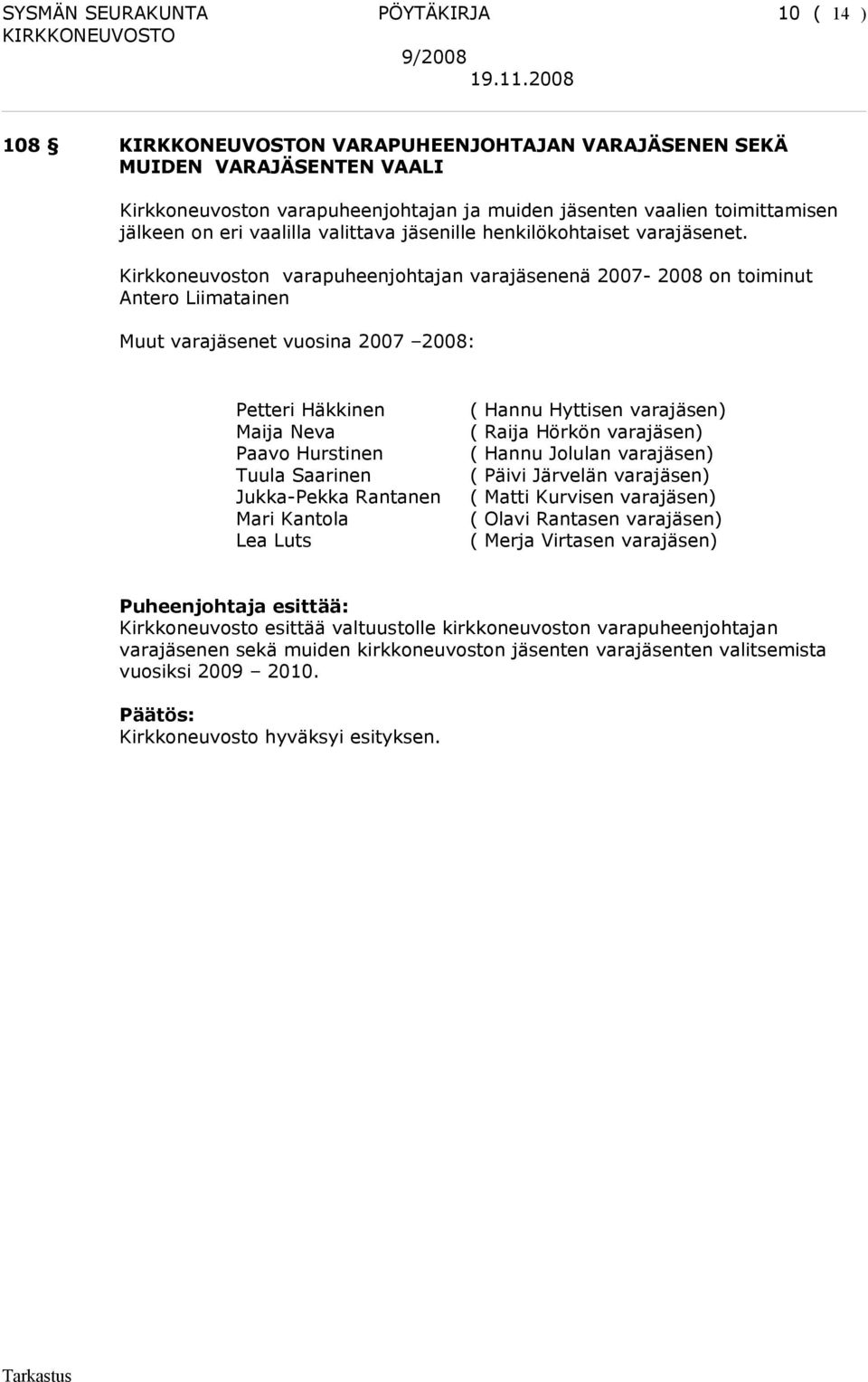 Kirkkoneuvoston varapuheenjohtajan varajäsenenä 2007-2008 on toiminut Antero Liimatainen Muut varajäsenet vuosina 2007 2008: Petteri Häkkinen Maija Neva Paavo Hurstinen Tuula Saarinen Jukka-Pekka