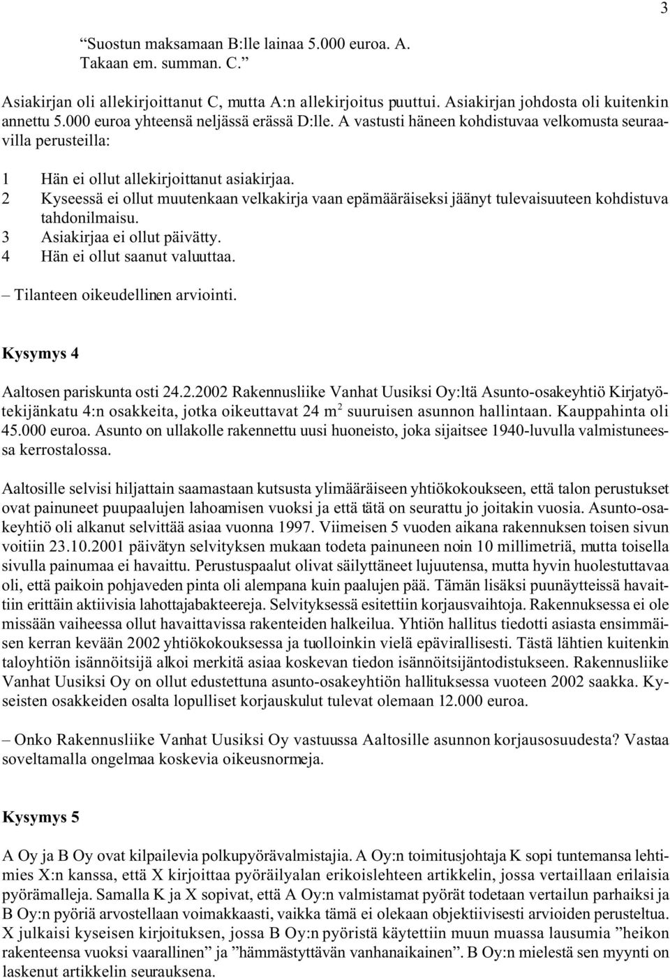 2 Kyseessä ei ollut muutenkaan velkakirja vaan epämääräiseksi jäänyt tulevaisuuteen kohdistuva tahdonilmaisu. 3 Asiakirjaa ei ollut päivätty. 4 Hän ei ollut saanut valuuttaa.