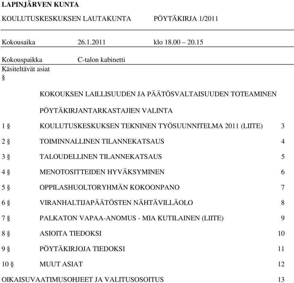 KOULUTUSKESKUKSEN TEKNINEN TYÖSUUNNITELMA 2011 (LIITE) 3 2 TOIMINNALLINEN TILANNEKATSAUS 4 3 TALOUDELLINEN TILANNEKATSAUS 5 4 MENOTOSITTEIDEN