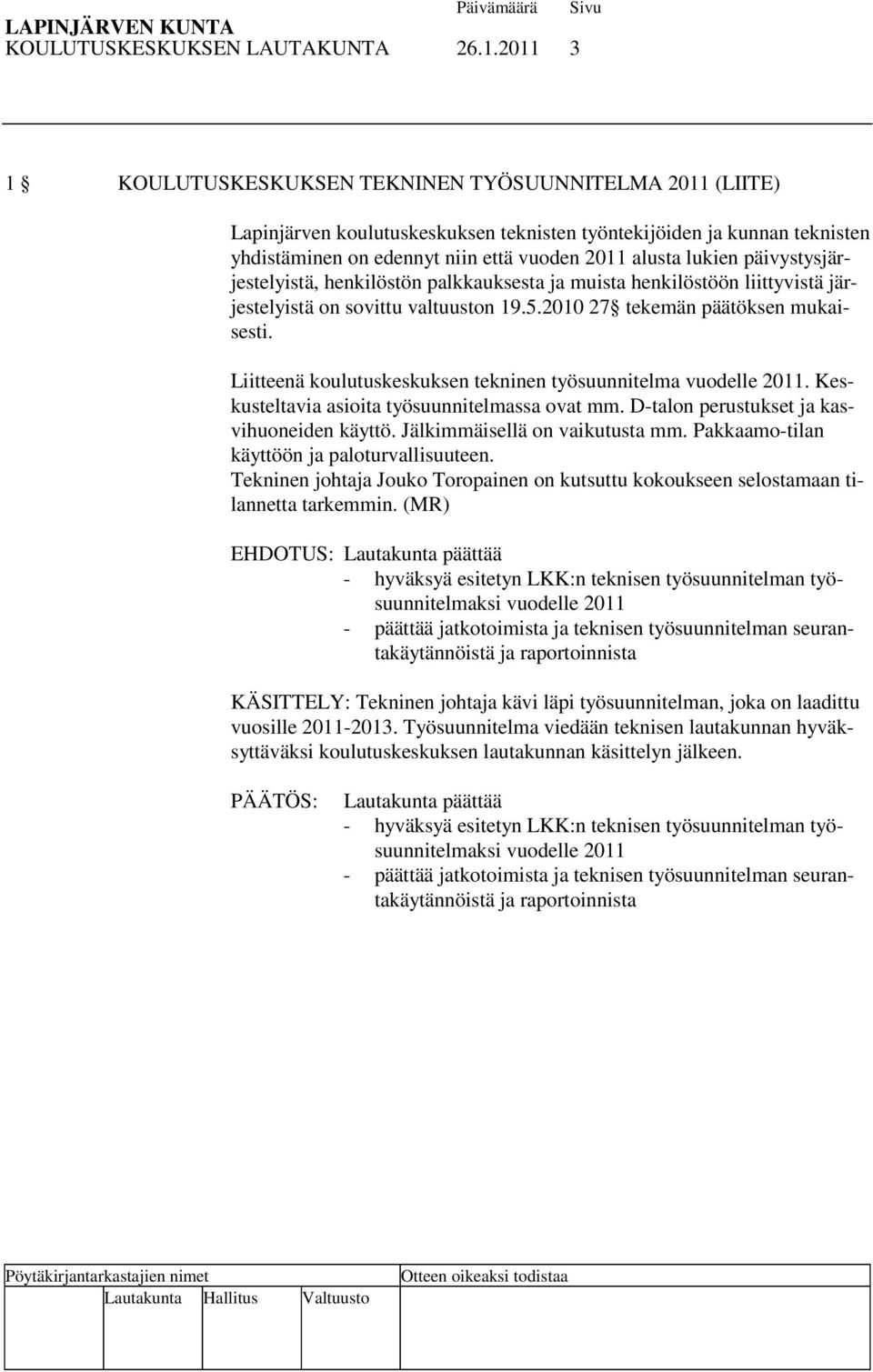 päivystysjärjestelyistä, henkilöstön palkkauksesta ja muista henkilöstöön liittyvistä järjestelyistä on sovittu valtuuston 19.5.2010 27 tekemän päätöksen mukaisesti.