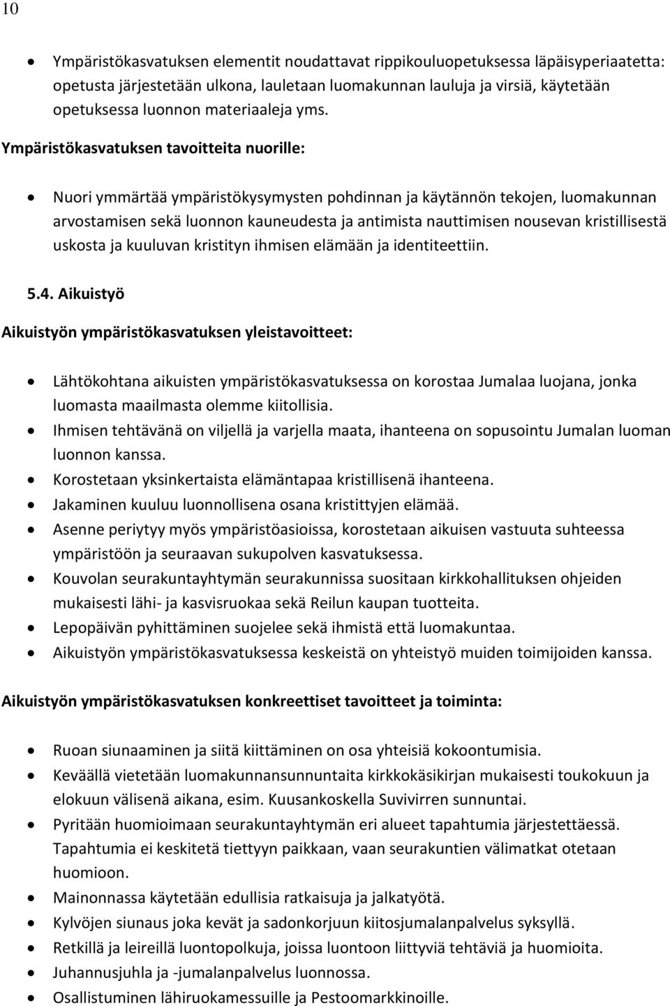 Ympäristökasvatuksen tavoitteita nuorille: Nuori ymmärtää ympäristökysymysten pohdinnan ja käytännön tekojen, luomakunnan arvostamisen sekä luonnon kauneudesta ja antimista nauttimisen nousevan