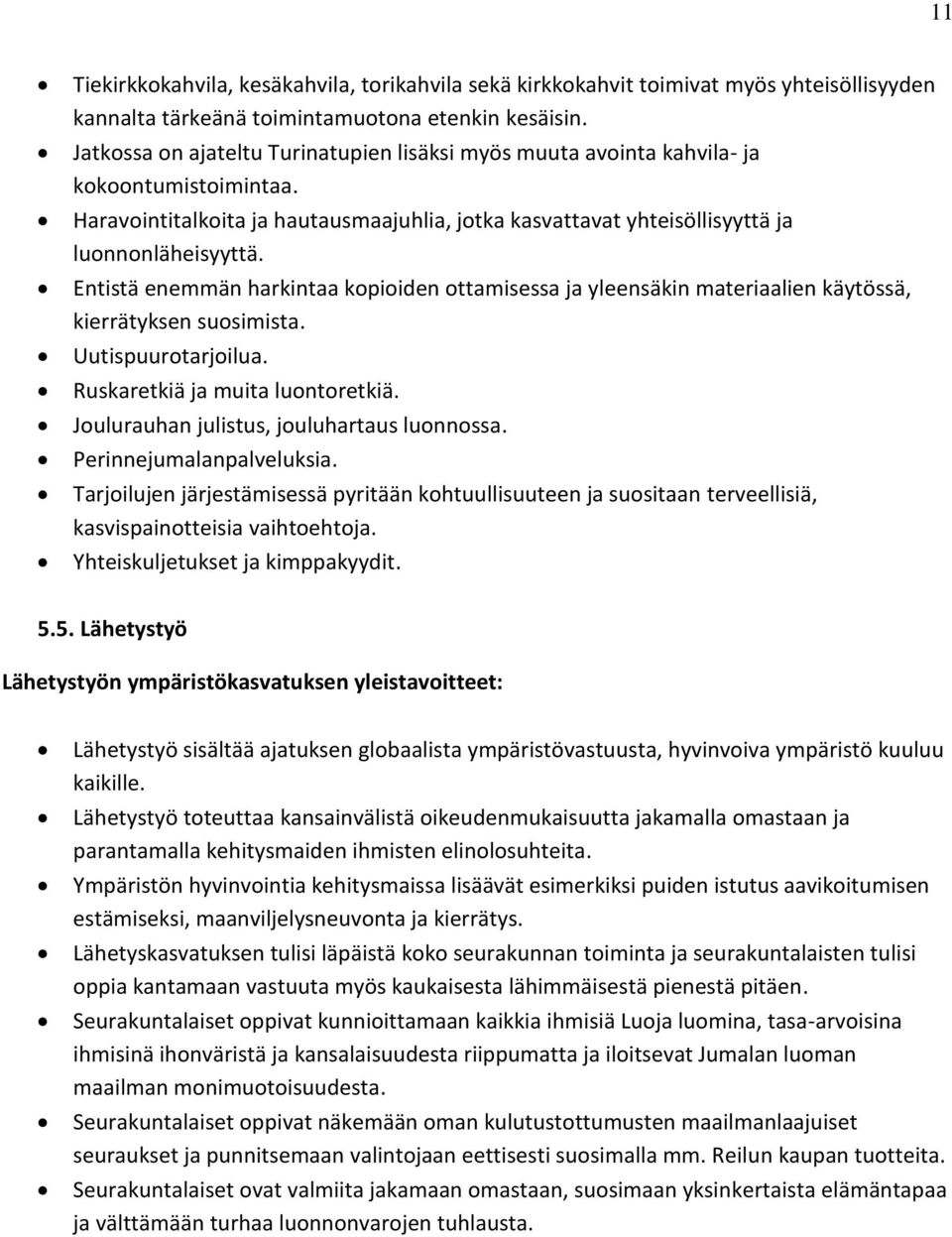 Entistä enemmän harkintaa kopioiden ottamisessa ja yleensäkin materiaalien käytössä, kierrätyksen suosimista. Uutispuurotarjoilua. Ruskaretkiä ja muita luontoretkiä.