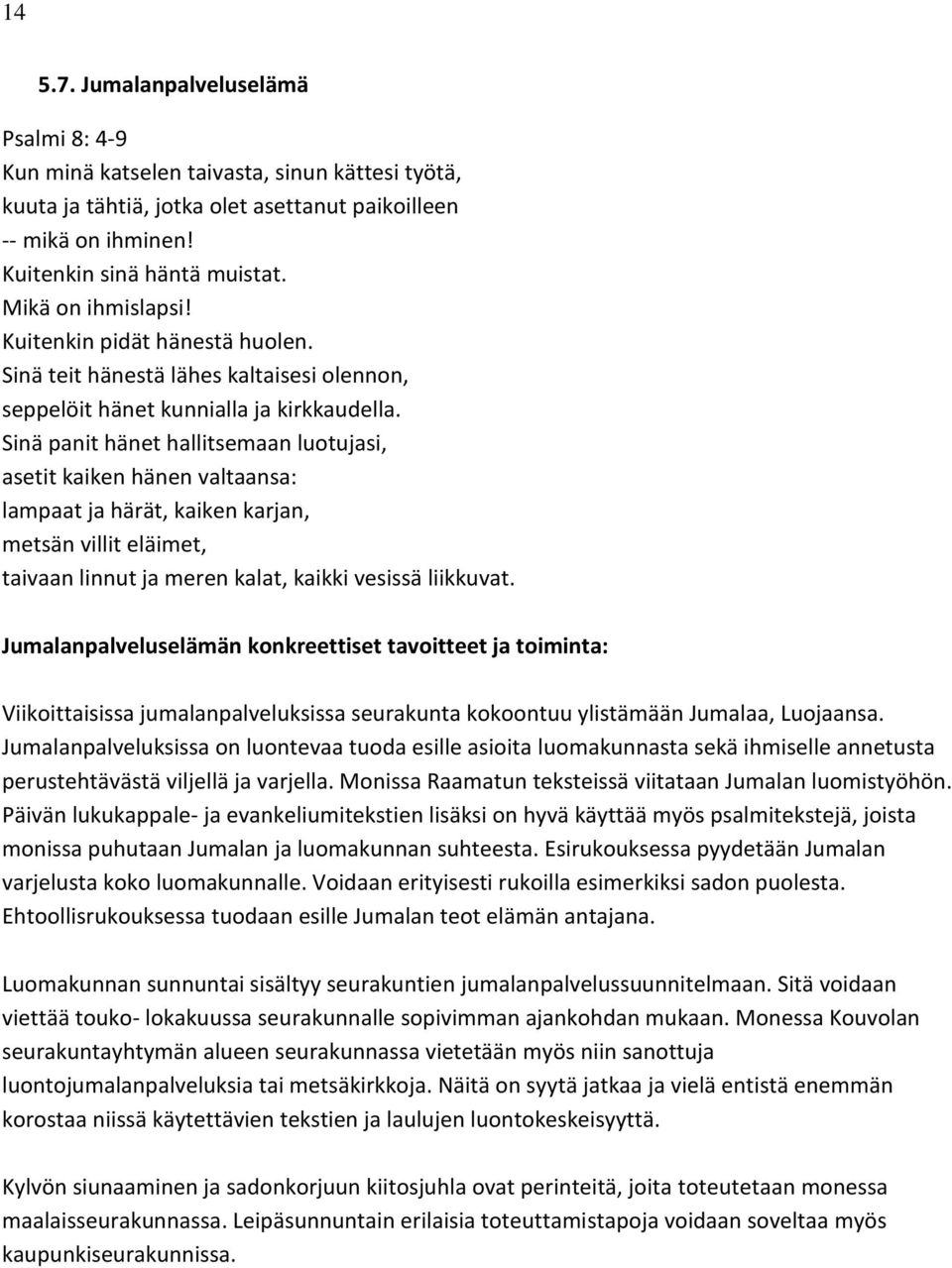 Sinä panit hänet hallitsemaan luotujasi, asetit kaiken hänen valtaansa: lampaat ja härät, kaiken karjan, metsän villit eläimet, taivaan linnut ja meren kalat, kaikki vesissä liikkuvat.
