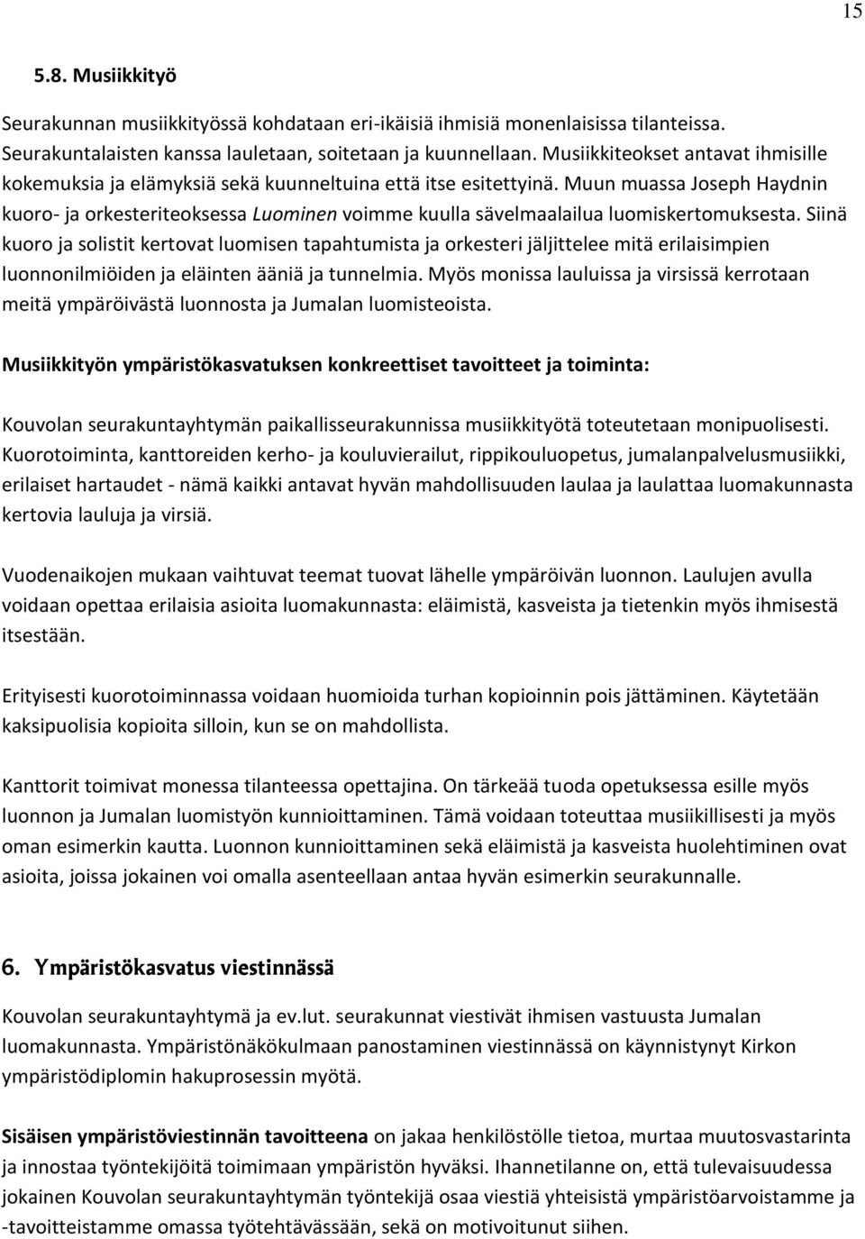 Muun muassa Joseph Haydnin kuoro- ja orkesteriteoksessa Luominen voimme kuulla sävelmaalailua luomiskertomuksesta.