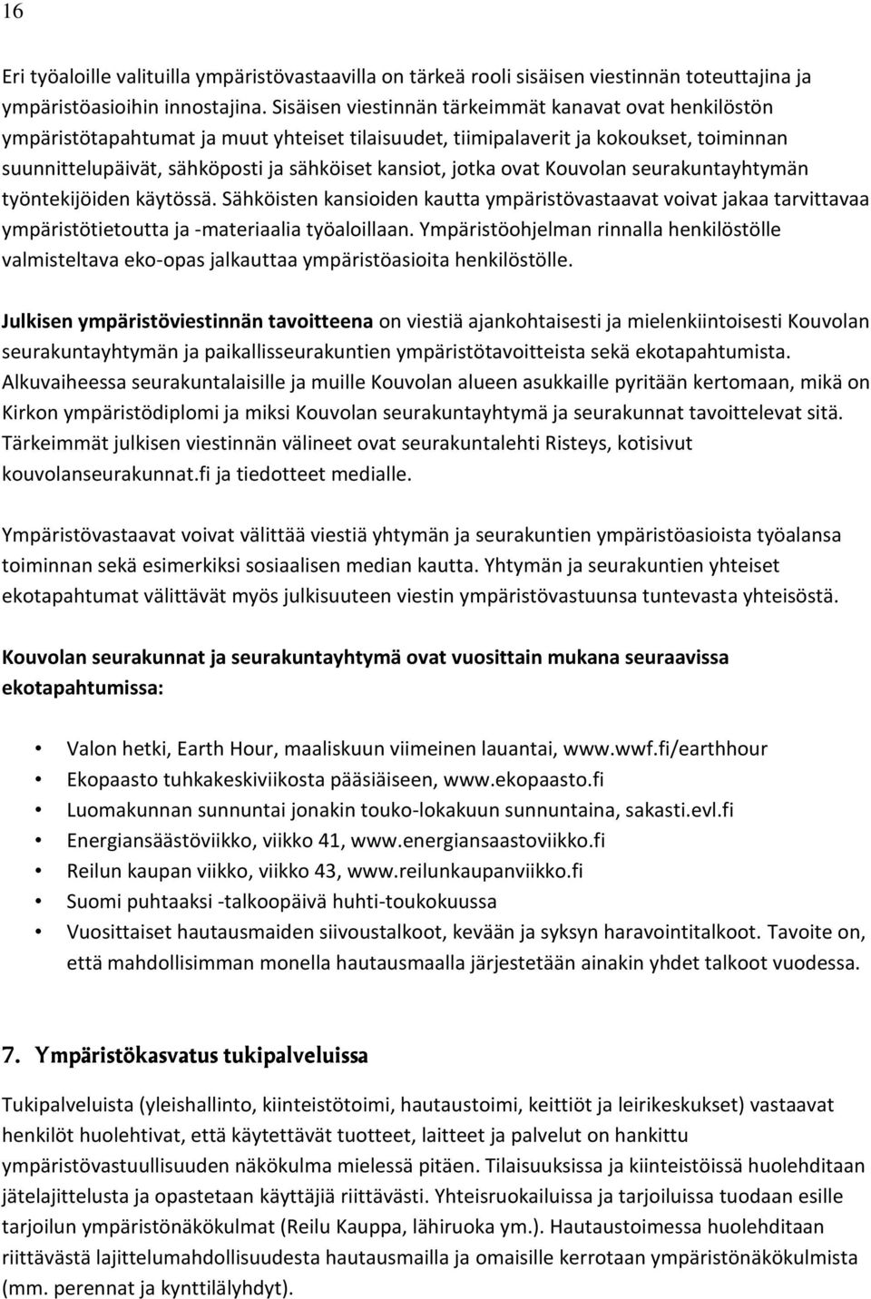 jotka ovat Kouvolan seurakuntayhtymän työntekijöiden käytössä. Sähköisten kansioiden kautta ympäristövastaavat voivat jakaa tarvittavaa ympäristötietoutta ja -materiaalia työaloillaan.
