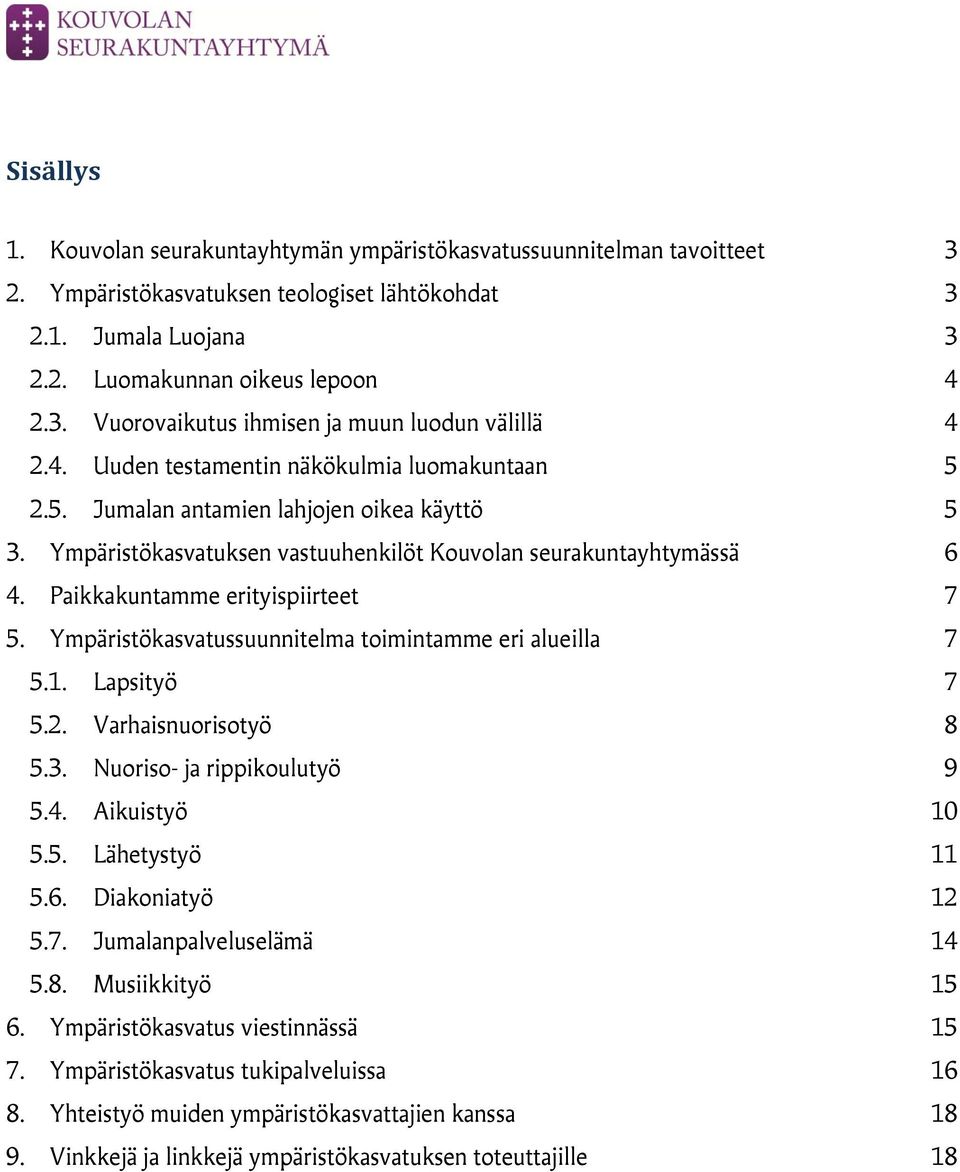 Paikkakuntamme erityispiirteet 7 5. Ympäristökasvatussuunnitelma toimintamme eri alueilla 7 5.1. Lapsityö 7 5.2. Varhaisnuorisotyö 8 5.3. Nuoriso- ja rippikoulutyö 9 5.4. Aikuistyö 10 5.5. Lähetystyö 11 5.